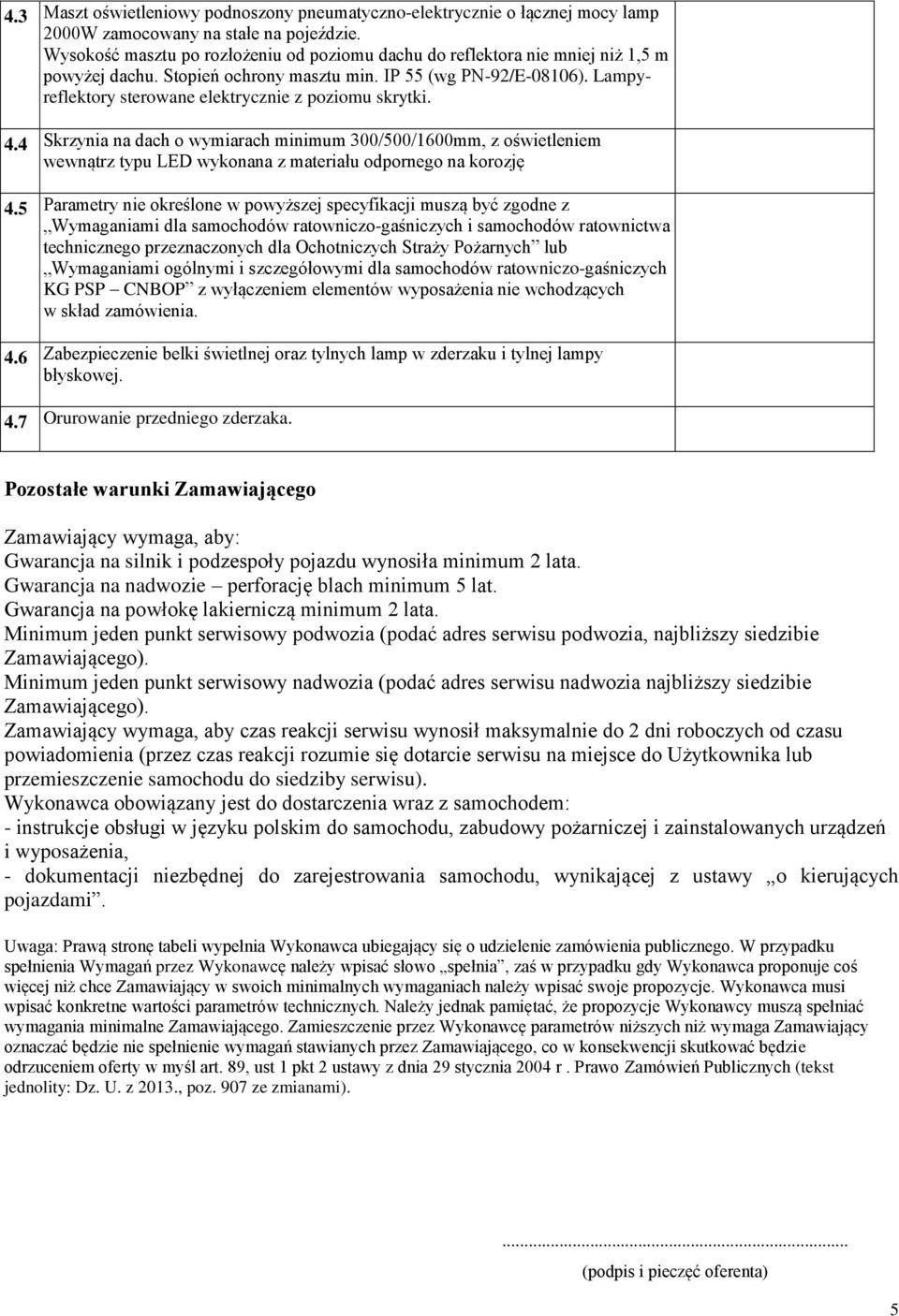 Lampyreflektory sterowane elektrycznie z poziomu skrytki. 4.4 Skrzynia na dach o wymiarach minimum 300/500/1600mm, z oświetleniem wewnątrz typu LED wykonana z materiału odpornego na korozję 4.