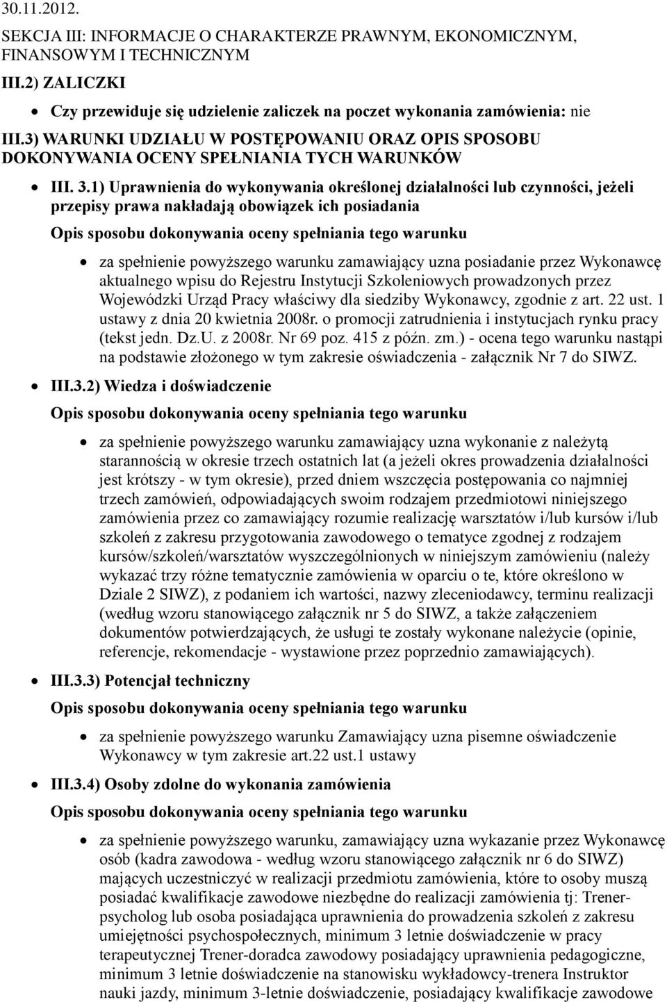 1) Uprawnienia do wykonywania określonej działalności lub czynności, jeżeli przepisy prawa nakładają obowiązek ich posiadania za spełnienie powyższego warunku zamawiający uzna posiadanie przez