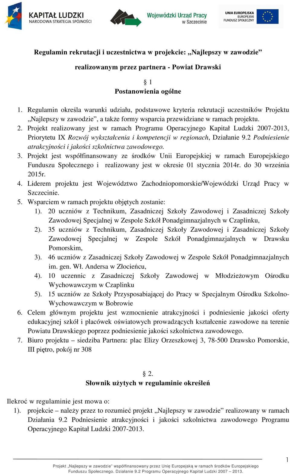 Projekt realizowany jest w ramach Programu Operacyjnego Kapitał Ludzki 2007-2013, Priorytetu IX Rozwój wykształcenia i kompetencji w regionach, Działanie 9.