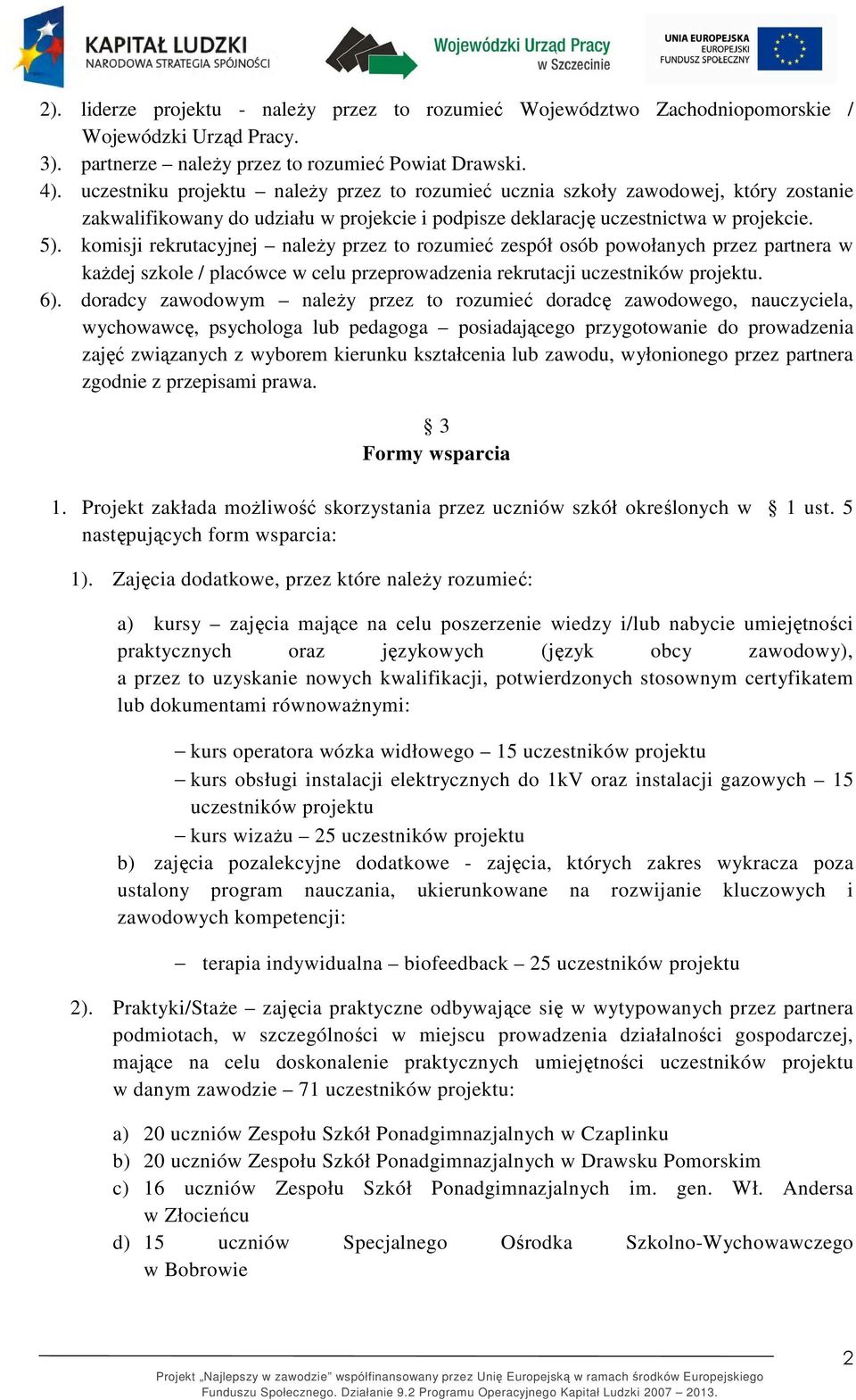 komisji rekrutacyjnej należy przez to rozumieć zespół osób powołanych przez partnera w każdej szkole / placówce w celu przeprowadzenia rekrutacji uczestników projektu. 6).