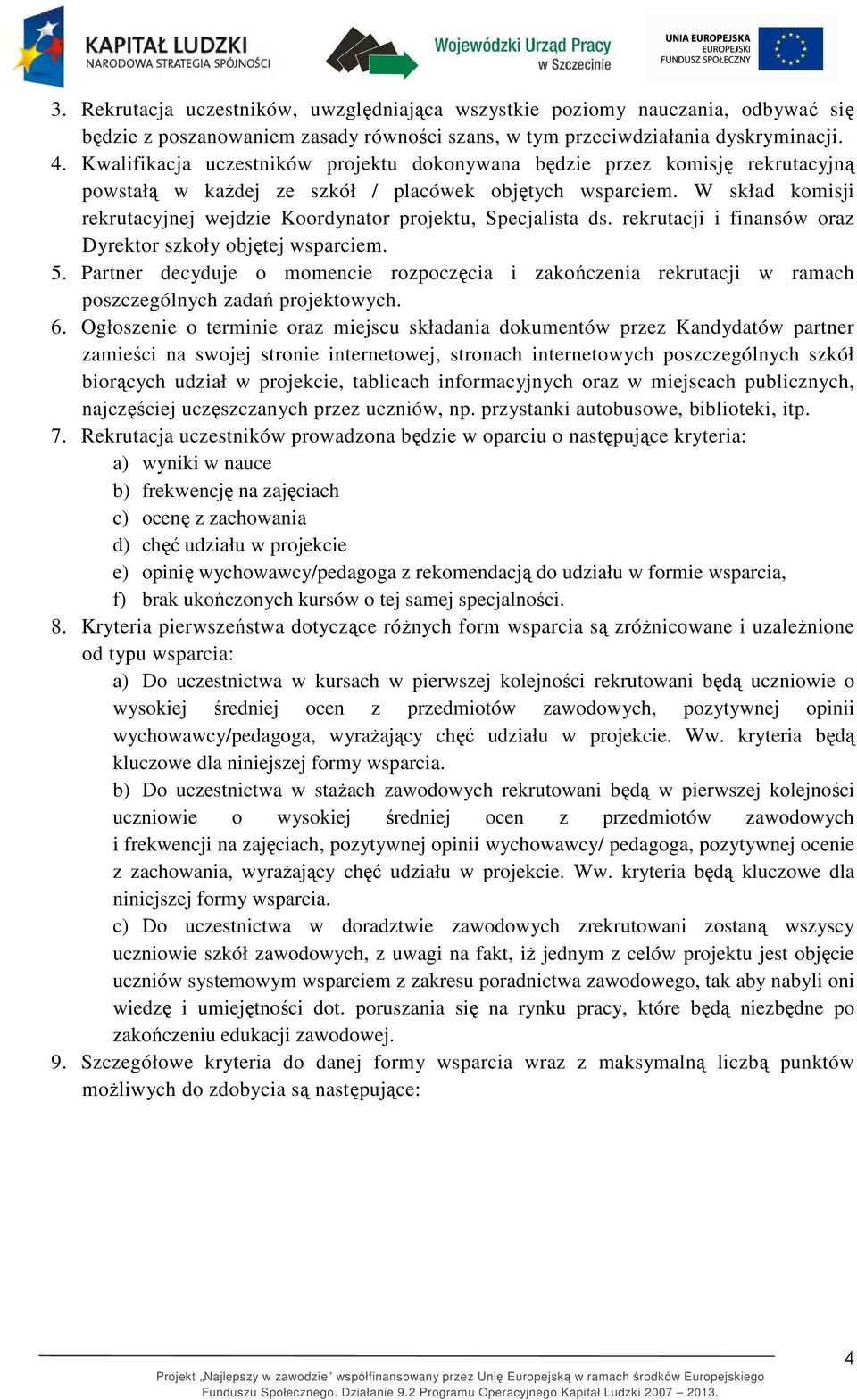 W skład komisji rekrutacyjnej wejdzie Koordynator projektu, Specjalista ds. rekrutacji i finansów oraz Dyrektor szkoły objętej wsparciem. 5.