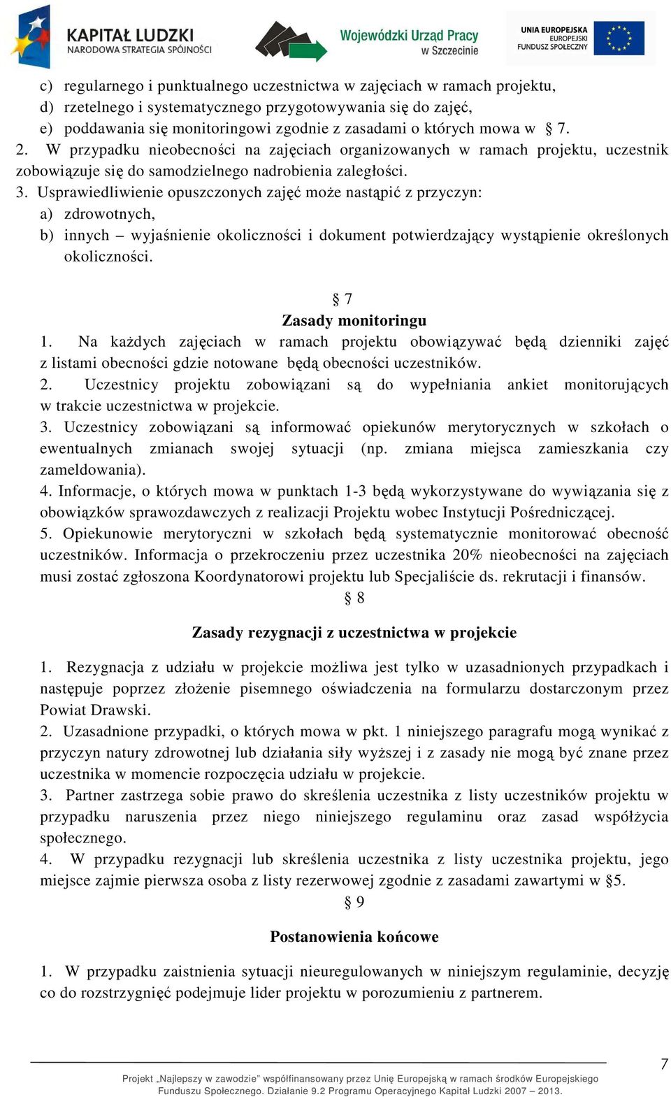 Usprawiedliwienie opuszczonych zajęć może nastąpić z przyczyn: a) zdrowotnych, b) innych wyjaśnienie okoliczności i dokument potwierdzający wystąpienie określonych okoliczności.