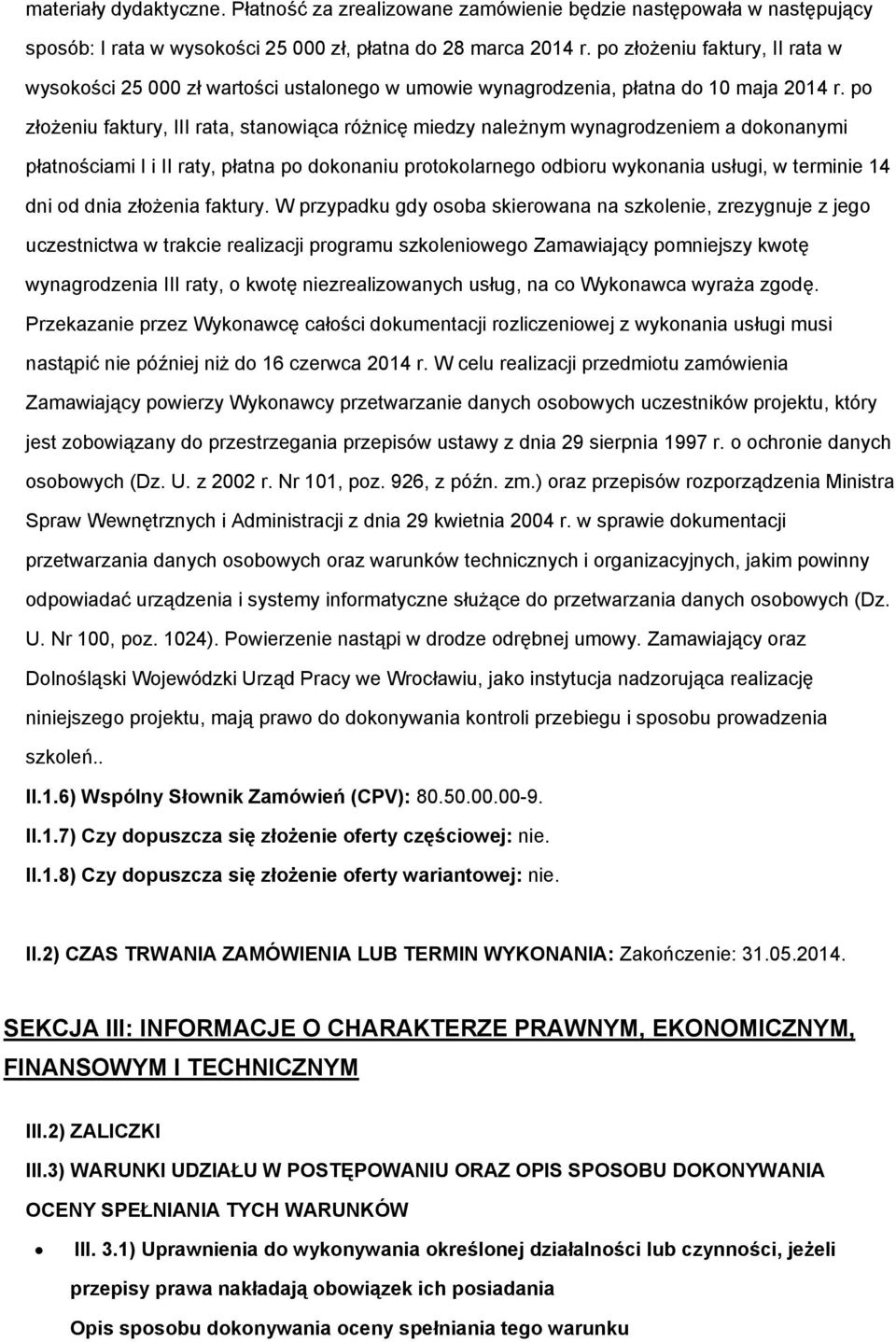 po złożeniu faktury, III rata, stanowiąca różnicę miedzy należnym wynagrodzeniem a dokonanymi płatnościami I i II raty, płatna po dokonaniu protokolarnego odbioru wykonania usługi, w terminie 14 dni