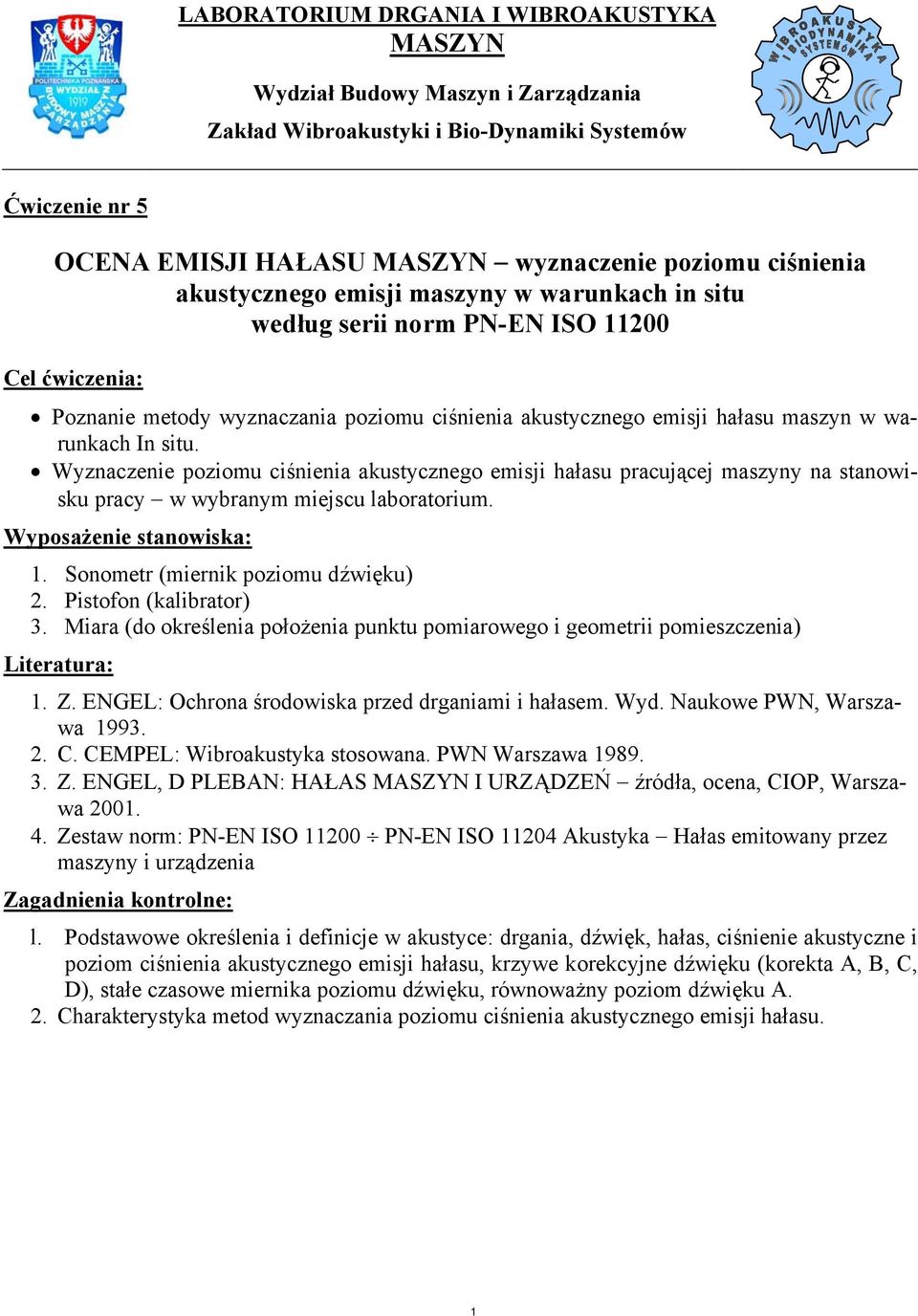 Wyznaczenie poziomu ciśnienia akustycznego emisji hałasu pracującej maszyny na stanowisku pracy w wybranym miejscu laboratorium. Wyposażenie stanowiska: 1. Sonometr (miernik poziomu dźwięku) 2.