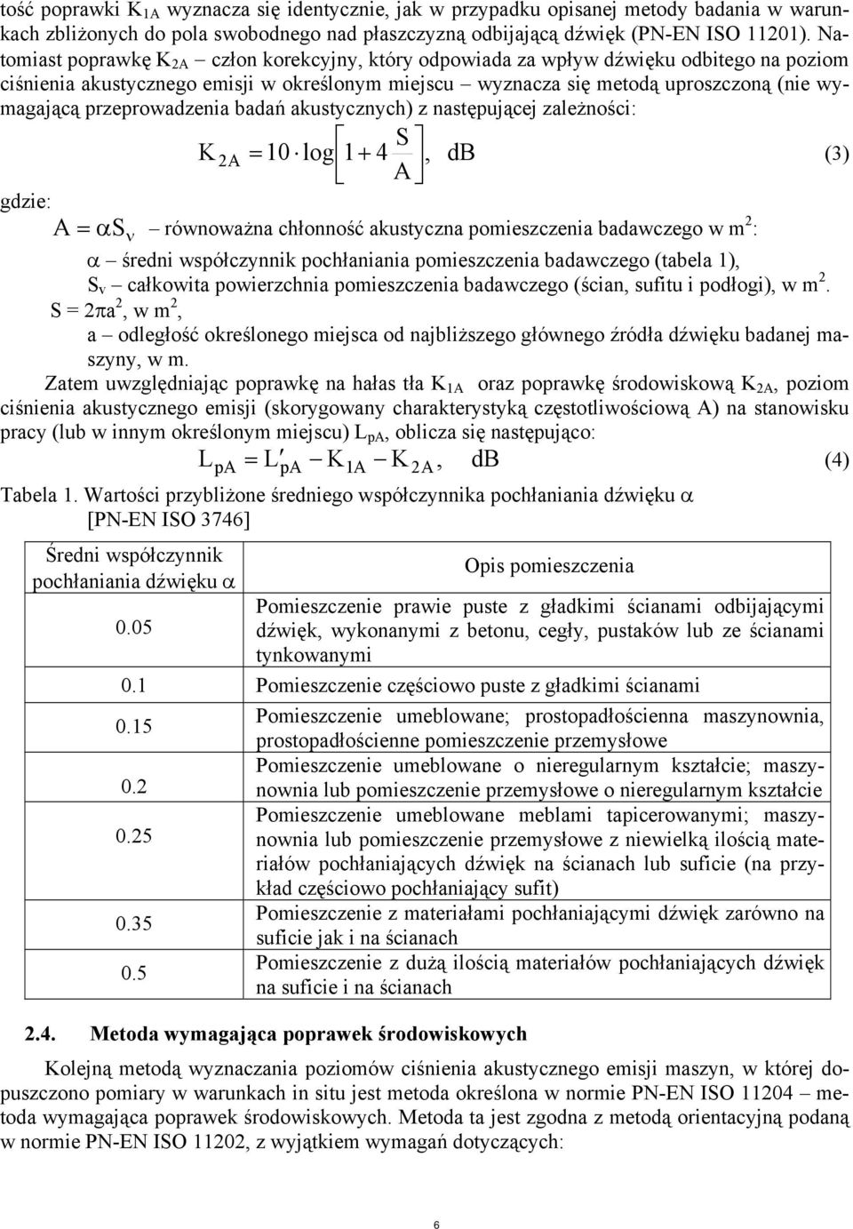 przeprowadzenia badań akustycznych) z następującej zależności: S K 2A = 10 log 1 + 4, db A (3) gdzie: A = αs równoważna chłonność akustyczna pomieszczenia badawczego w m 2 : ν α średni współczynnik