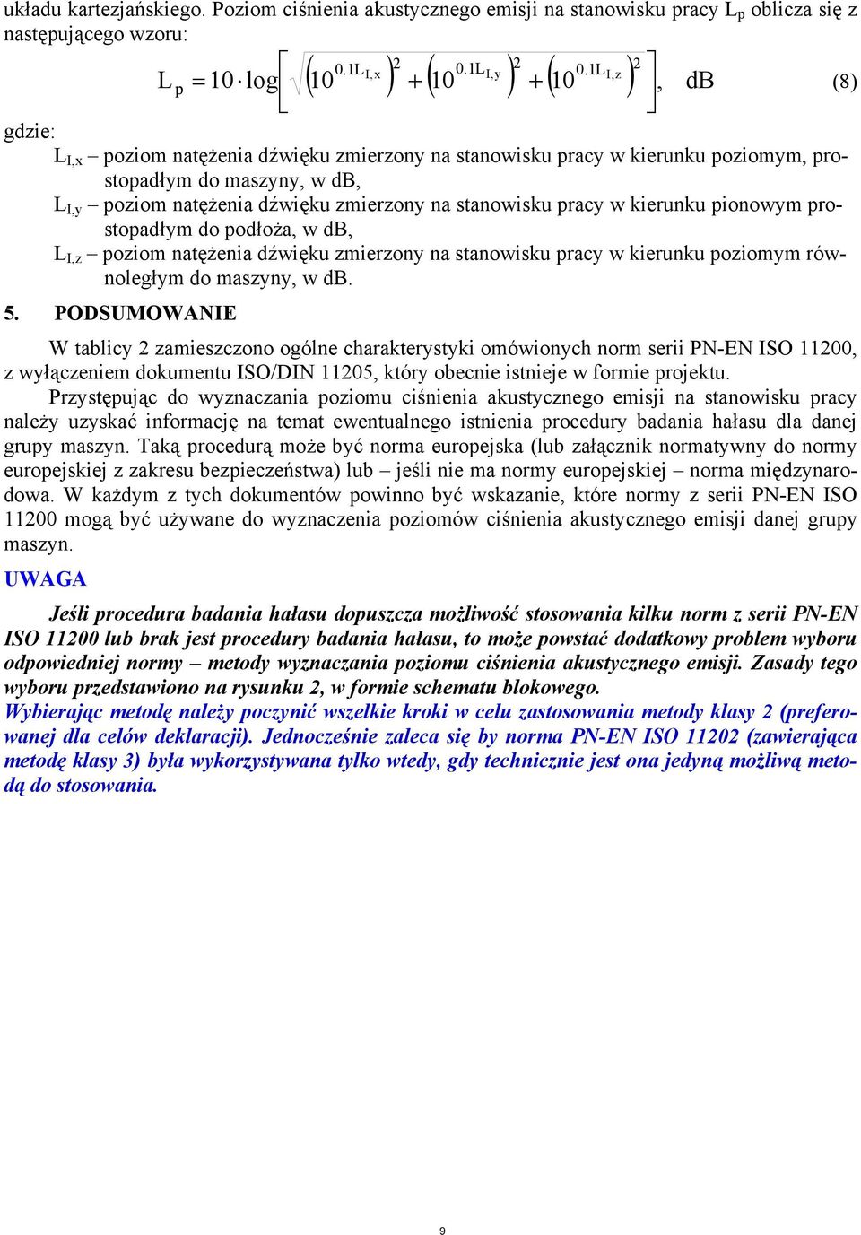 zmierzony na stanowisku pracy w kierunku pionowym prostopadłym do podłoża, w db, L I,z poziom natężenia dźwięku zmierzony na stanowisku pracy w kierunku poziomym równoległym do maszyny, w db.