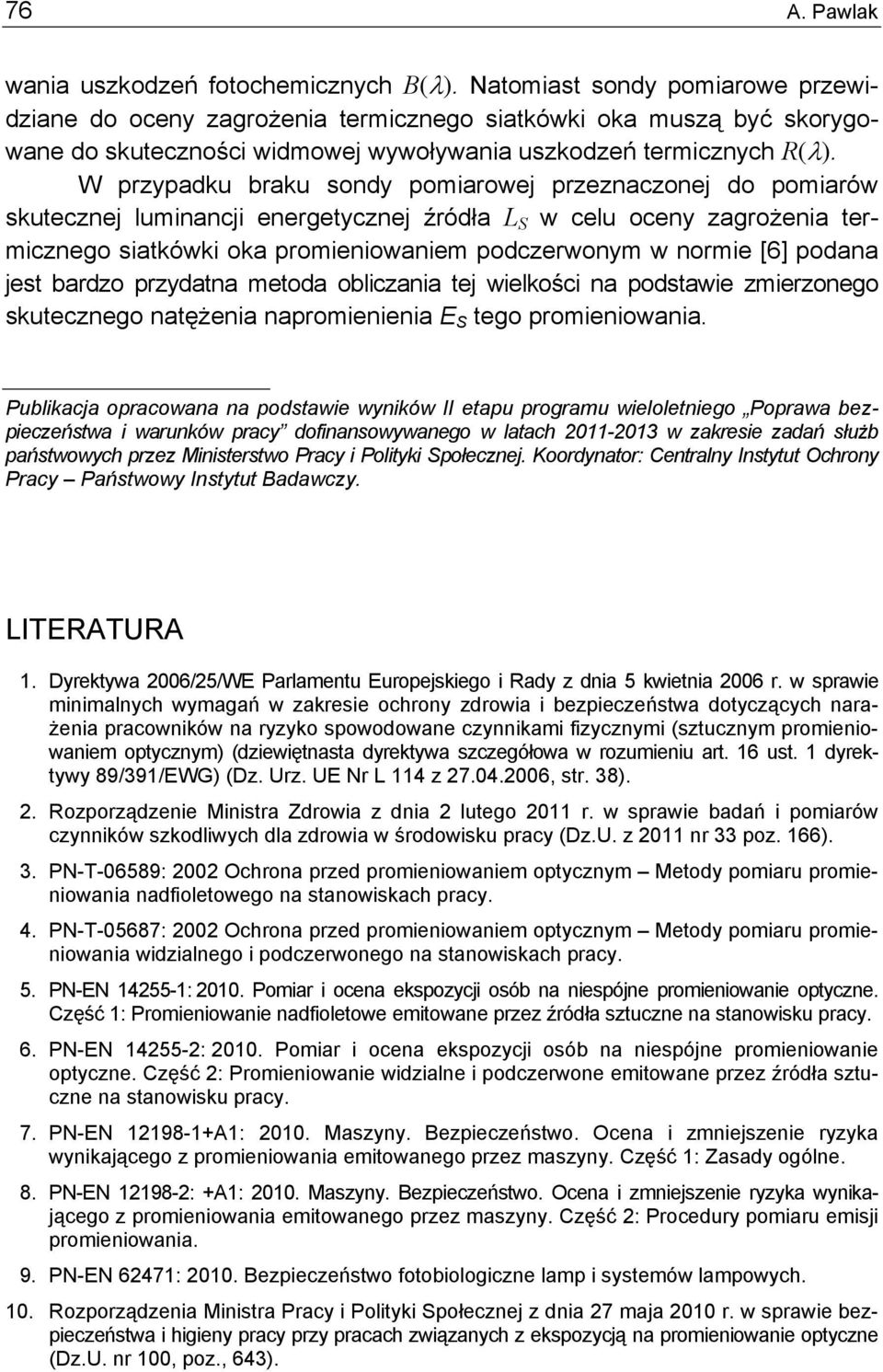 W przypadku braku sondy pomiarowej przeznaczonej do pomiarów skutecznej luminancji energetycznej źródła L S w celu oceny zagrożenia termicznego siatkówki oka promieniowaniem podczerwonym w normie [6]