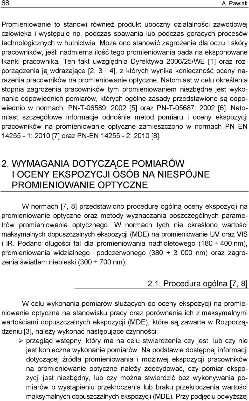 Ten fakt uwzględnia Dyrektywa 2006/25/WE [1] oraz rozporządzenia ją wdrażające [2, 3 i 4], z których wynika konieczność oceny narażenia pracowników na promieniowanie optyczne.