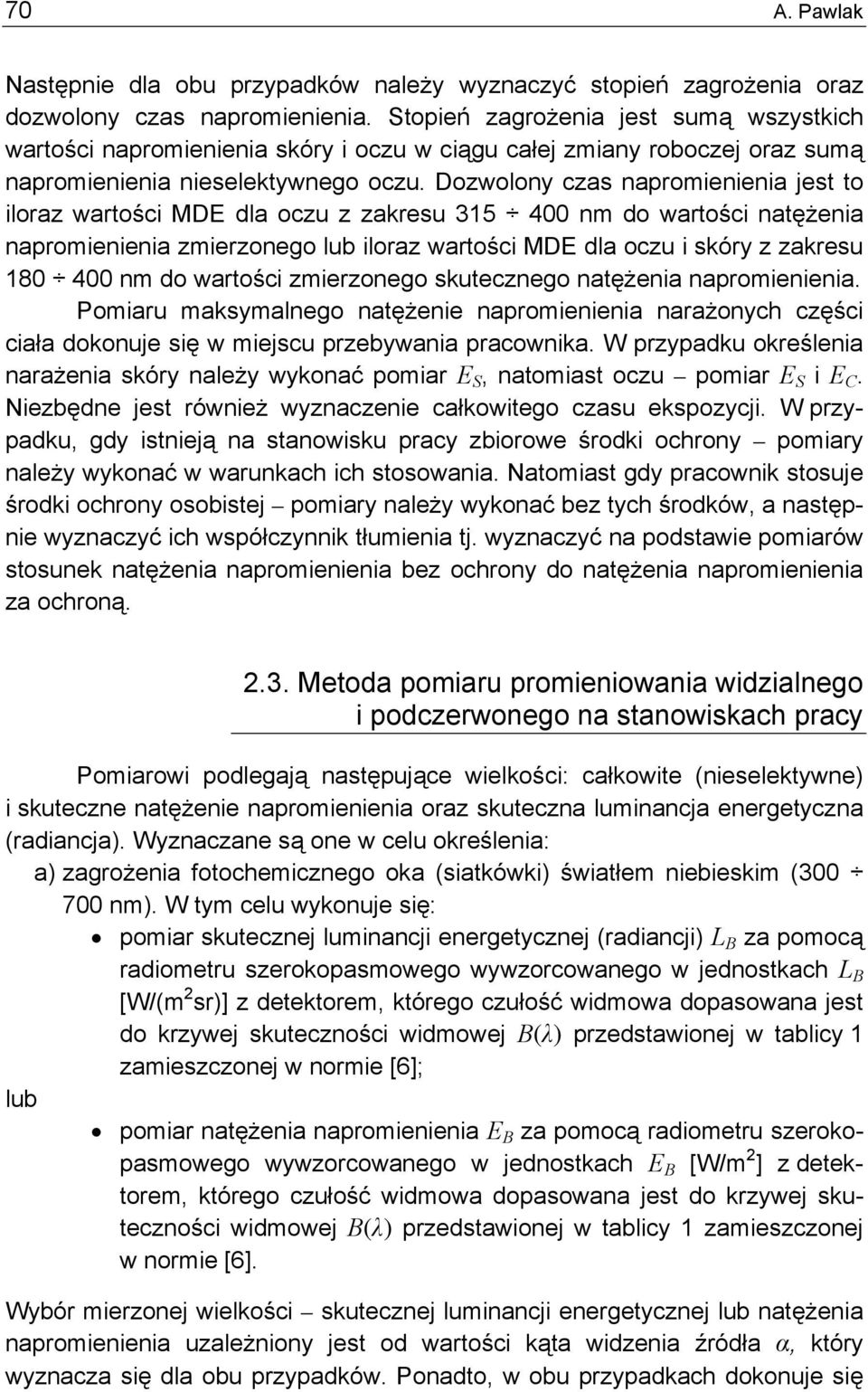 Dozwolony czas napromienienia jest to iloraz wartości MDE dla oczu z zakresu 315 400 nm do wartości natężenia napromienienia zmierzonego lub iloraz wartości MDE dla oczu i skóry z zakresu 180 400 nm