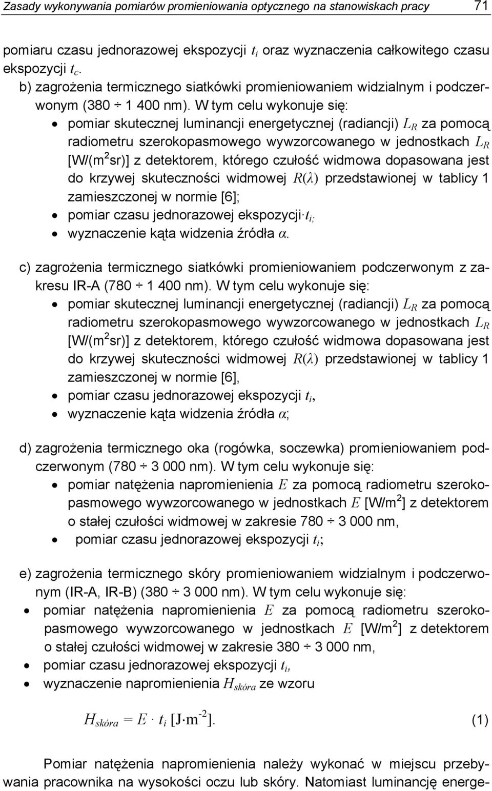 W tym celu wykonuje się: pomiar skutecznej luminancji energetycznej (radiancji) L R za pomocą radiometru szerokopasmowego wywzorcowanego w jednostkach L R [W/(m 2 sr)] z detektorem, którego czułość