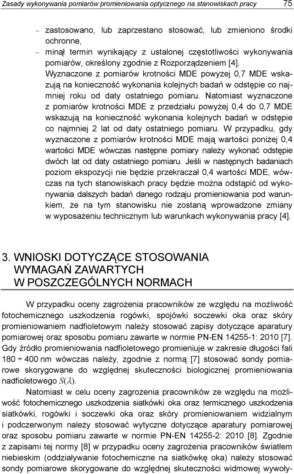 Wyznaczone z pomiarów krotności MDE powyżej 0,7 MDE wskazują na konieczność wykonania kolejnych badań w odstępie co najmniej roku od daty ostatniego pomiaru.