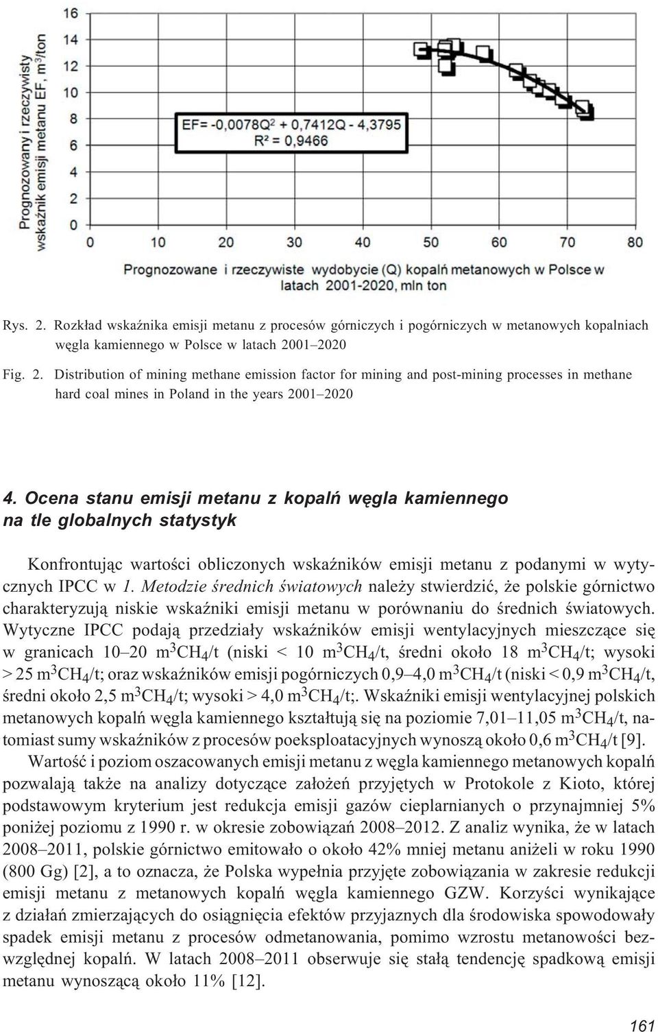 Metodzie œrednich œwiatowych nale y stwierdziæ, e polskie górnictwo charakteryzuj¹ niskie wskaÿniki emisji metanu w porównaniu do œrednich œwiatowych.