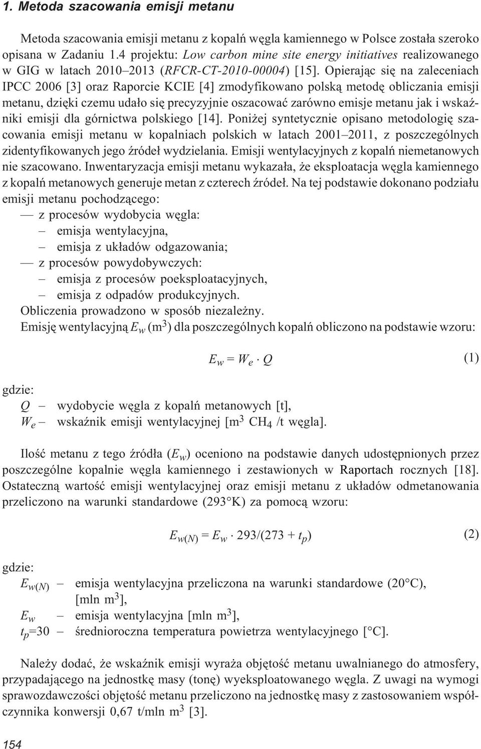 Opieraj¹c siê na zaleceniach IPCC 2006 [3] oraz Raporcie KCIE [4] zmodyfikowano polsk¹ metodê obliczania emisji metanu, dziêki czemu uda³o siê precyzyjnie oszacowaæ zarówno emisje metanu jak i