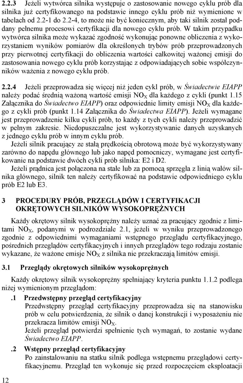 W takim przypadku wytwórca silnika może wykazać zgodność wykonując ponowne obliczenia z wykorzystaniem wyników pomiarów dla określonych trybów prób przeprowadzonych przy pierwotnej certyfikacji do