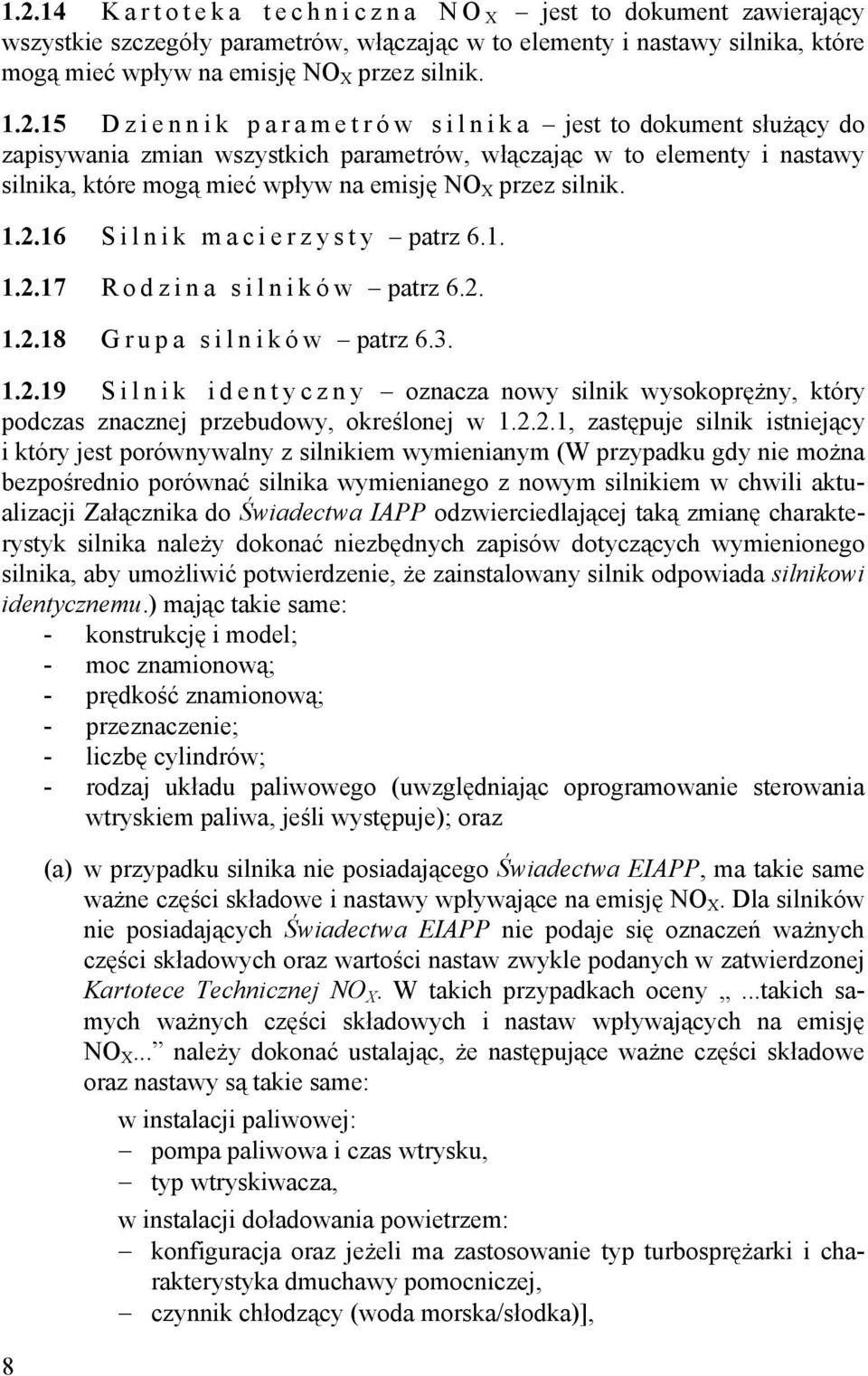 przez silnik. 1.2.16 Silnik macierzysty patrz 6.1. 1.2.17 R o d z i n a s i l n i k ó w patrz 6.2. 1.2.18 G r u p a s i l n i k ó w patrz 6.3. 1.2.19 S i l n i k i d e n t y c z n y oznacza nowy silnik wysokoprężny, który podczas znacznej przebudowy, określonej w 1.