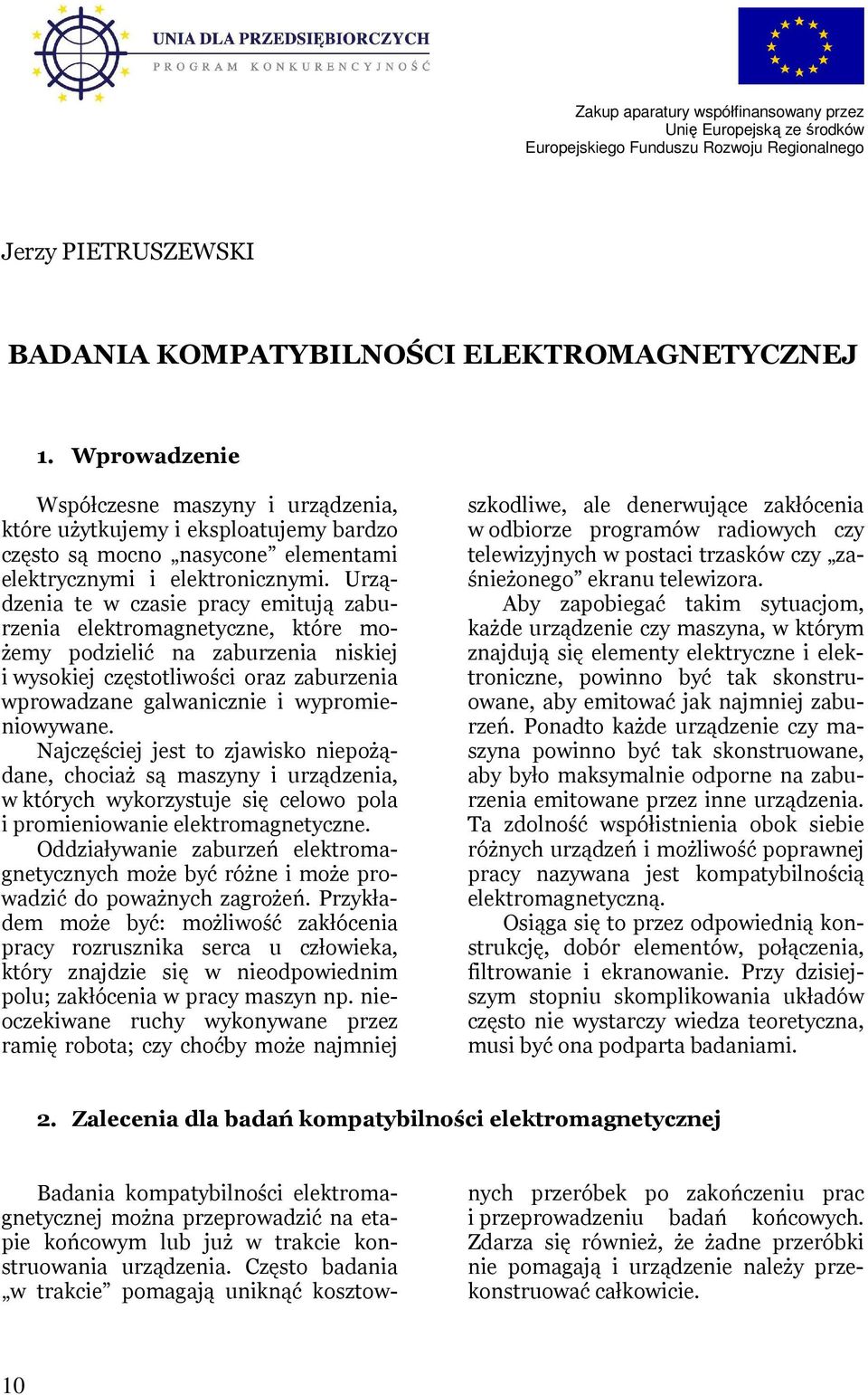 Urządzenia te w czasie pracy emitują zaburzenia elektromagnetyczne, które możemy podzielić na zaburzenia niskiej i wysokiej częstotliwości oraz zaburzenia wprowadzane galwanicznie i wypromieniowywane.