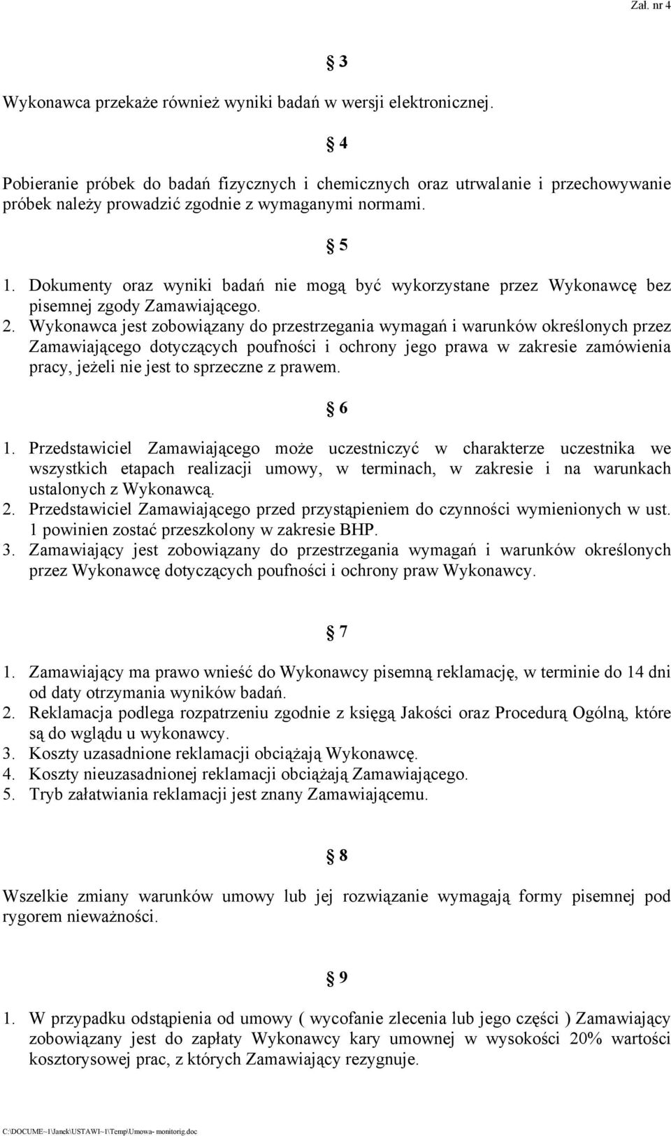 Dokumenty oraz wyniki badań nie mogą być wykorzystane przez Wykonawcę bez pisemnej zgody Zamawiającego. 2.