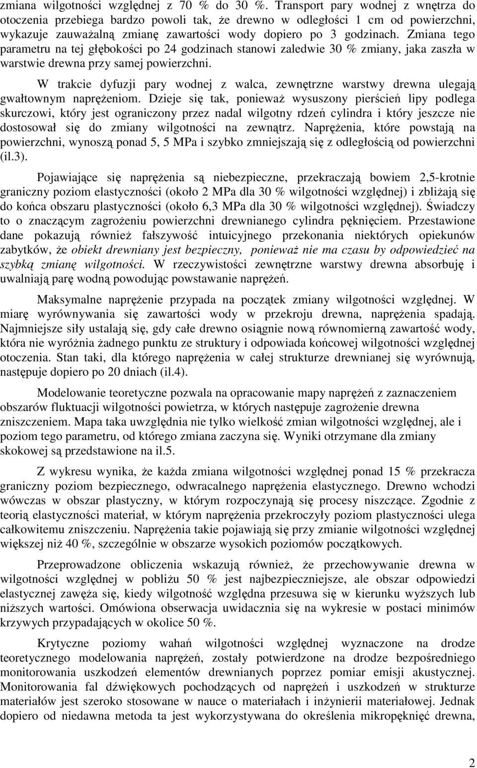 Zmiana tego parametru na tej głębokości po 24 godzinach stanowi zaledwie 30 % zmiany, jaka zaszła w warstwie drewna przy samej powierzchni.