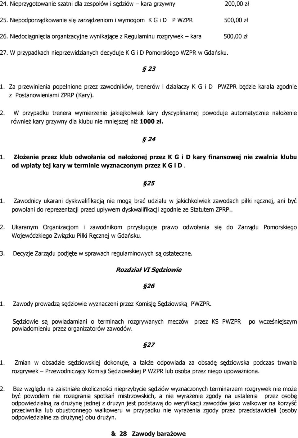 Za przewinienia popełnione przez zawodników, trenerów i działaczy K G i D PWZPR będzie karała zgodnie z Postanowieniami ZPRP (Kary). 2.