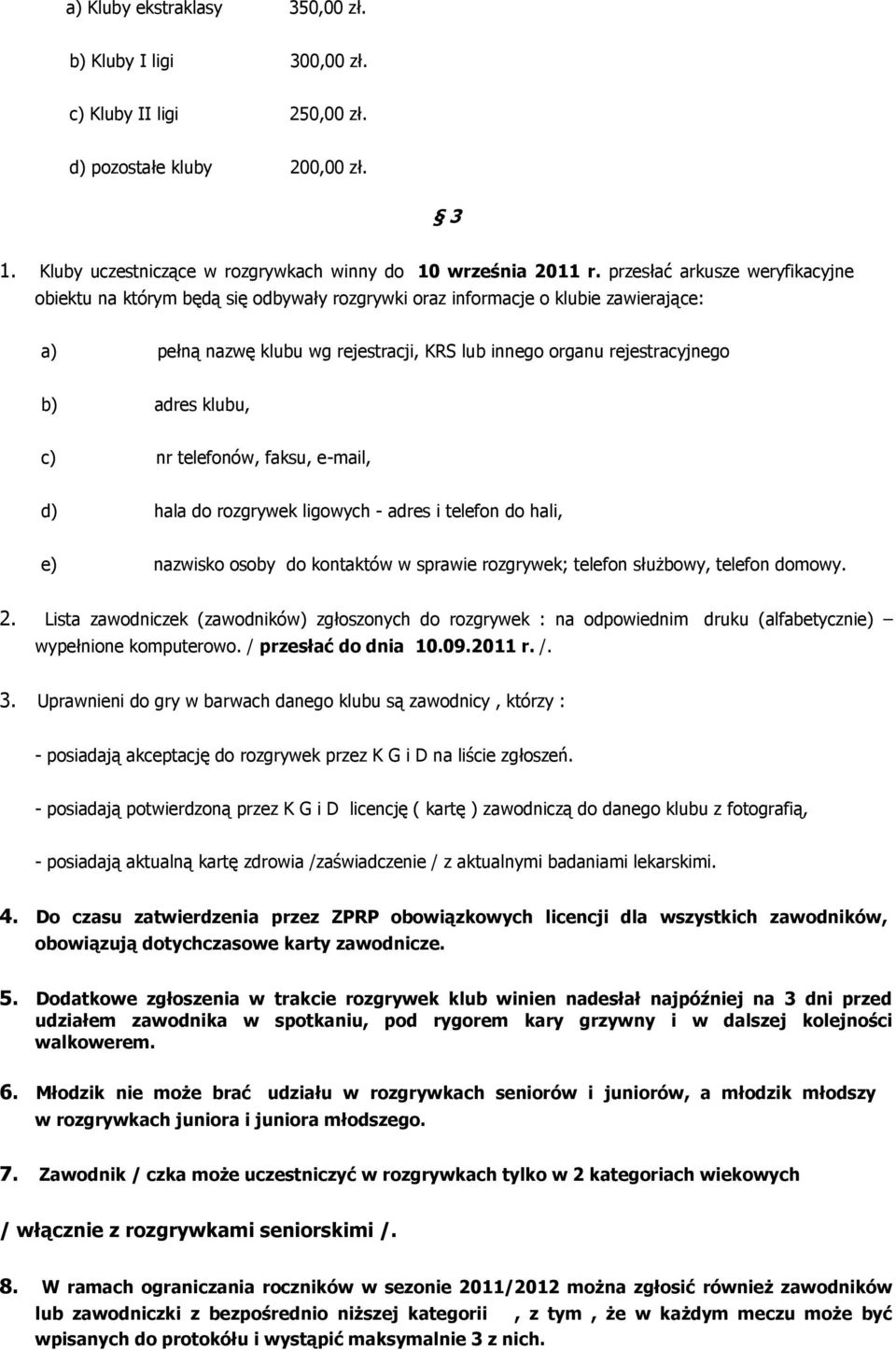 klubu, c) nr telefonów, faksu, e-mail, d) hala do rozgrywek ligowych - adres i telefon do hali, e) nazwisko osoby do kontaktów w sprawie rozgrywek; telefon służbowy, telefon domowy. 2.