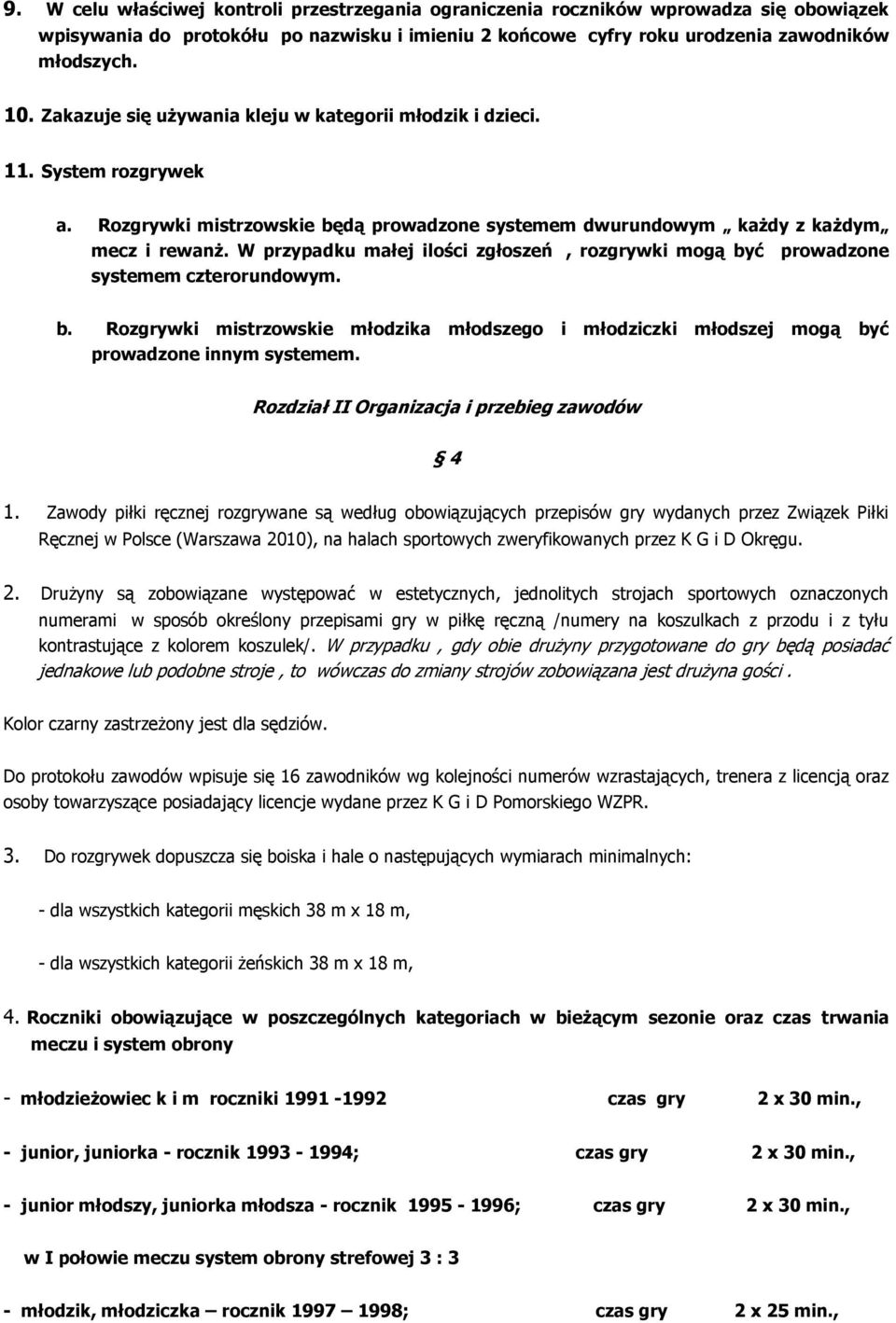 W przypadku małej ilości zgłoszeń, rozgrywki mogą być prowadzone systemem czterorundowym. b. Rozgrywki mistrzowskie młodzika młodszego i młodziczki młodszej mogą być prowadzone innym systemem.