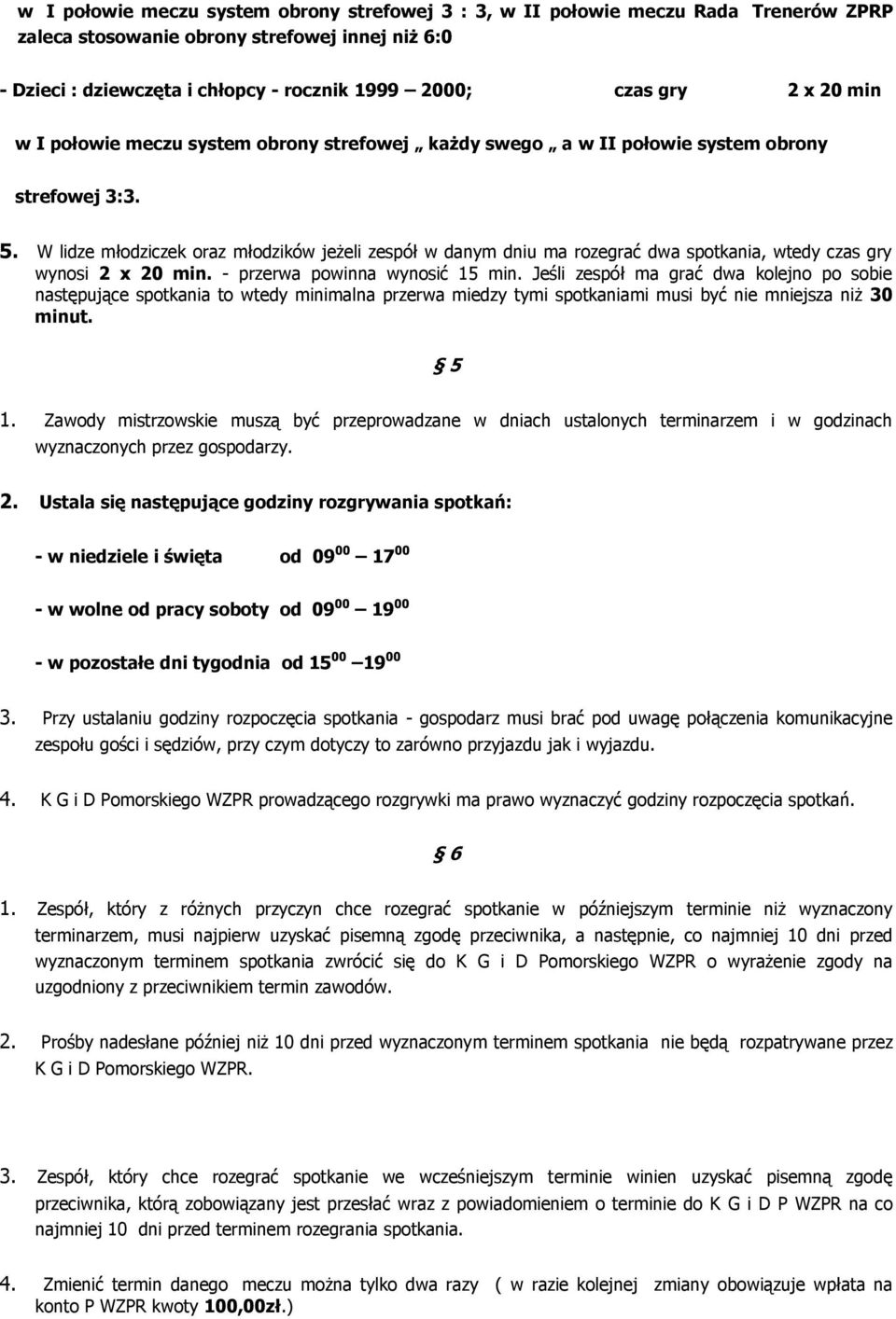 W lidze młodziczek oraz młodzików jeżeli zespół w danym dniu ma rozegrać dwa spotkania, wtedy czas gry wynosi 2 x 20 min. - przerwa powinna wynosić 15 min.