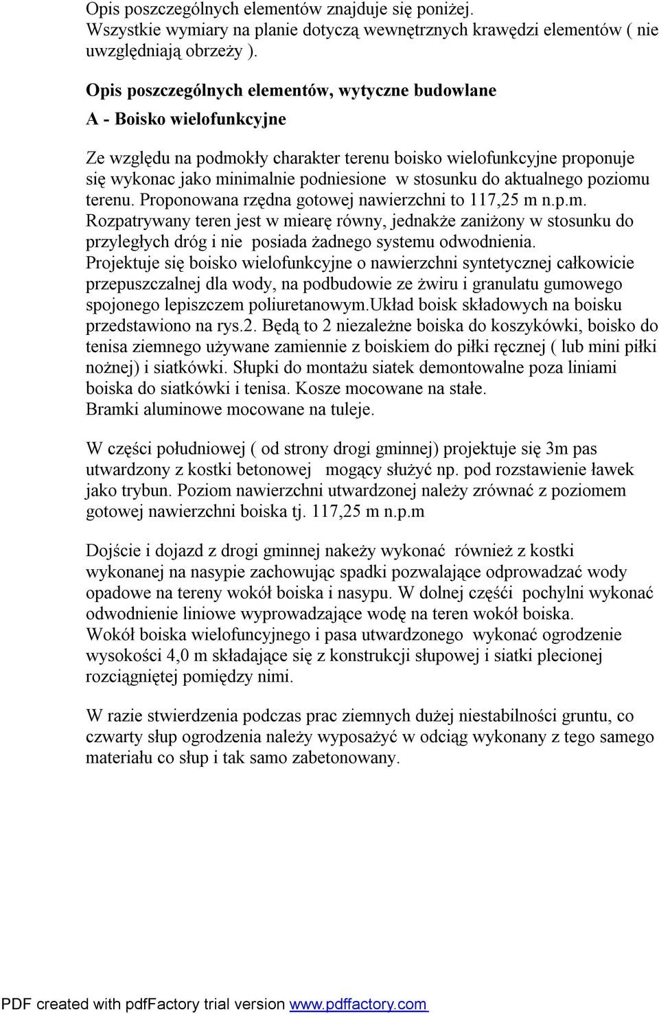 do aktualnego poziomu terenu. Proponowana rzędna gotowej nawierzchni to 117,25 m n.p.m. Rozpatrywany teren jest w miearę równy, jednakże zaniżony w stosunku do przyległych dróg i nie posiada żadnego systemu odwodnienia.