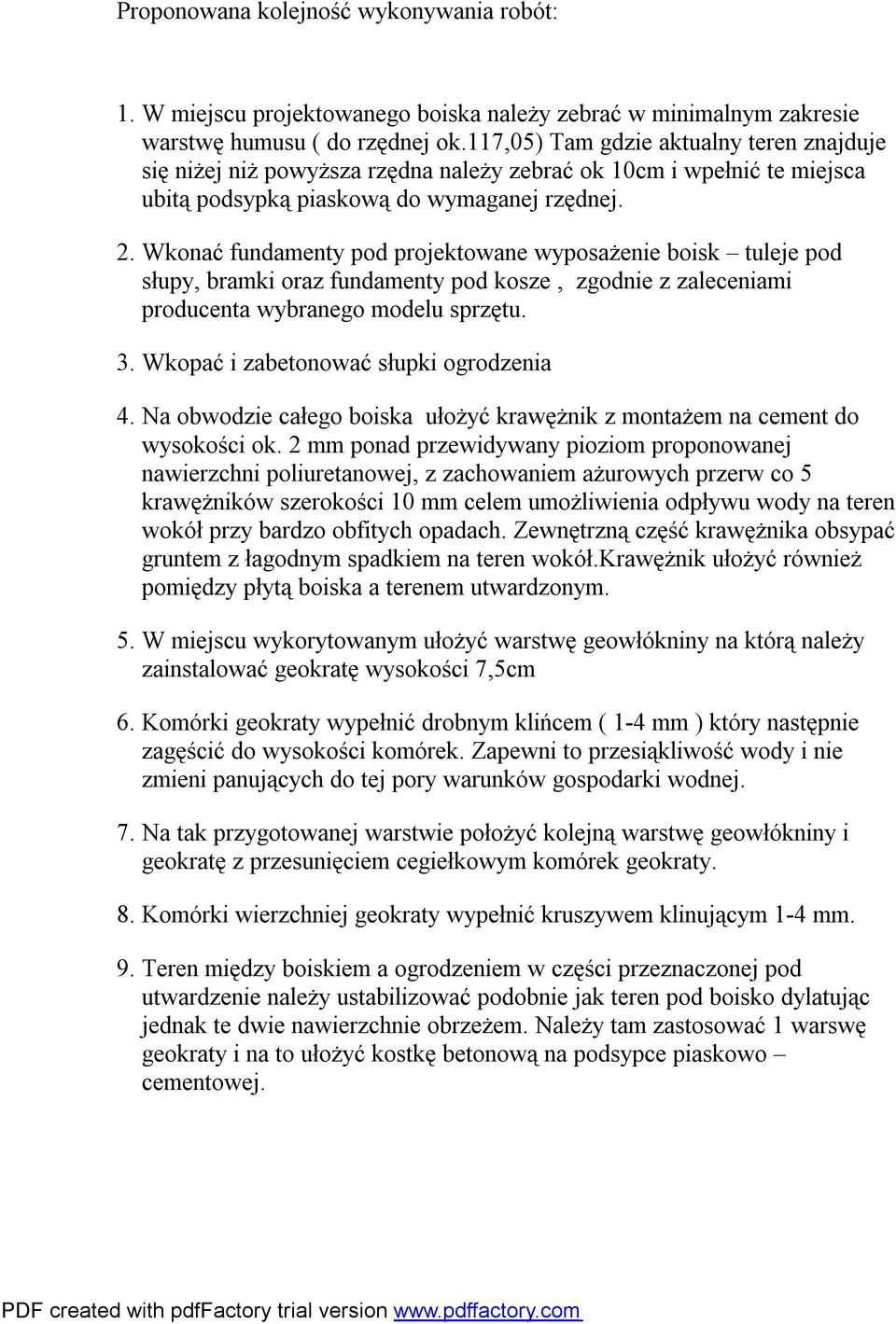 Wkonać fundamenty pod projektowane wyposażenie boisk tuleje pod słupy, bramki oraz fundamenty pod kosze, zgodnie z zaleceniami producenta wybranego modelu sprzętu. 3.