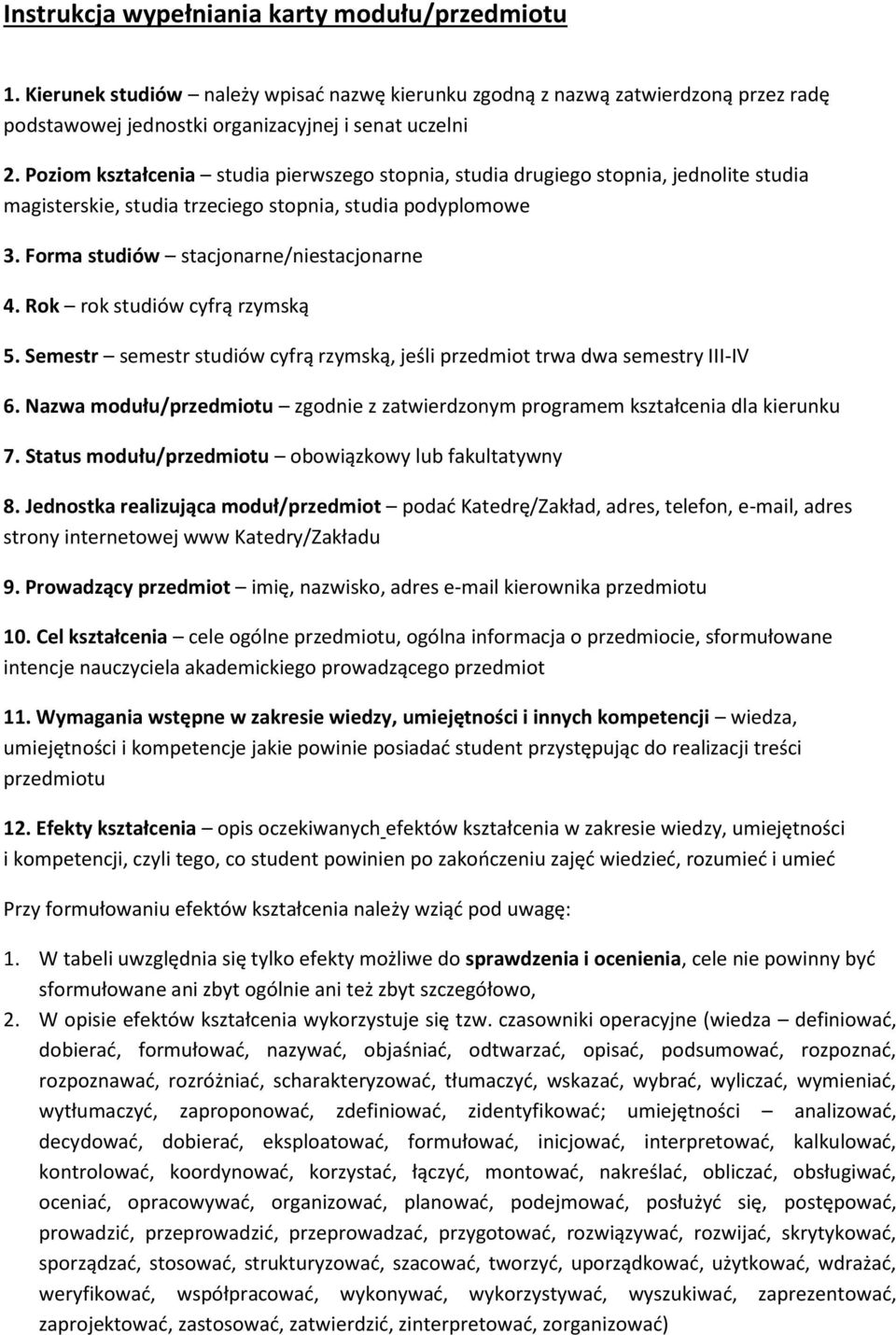 Rok rok studiów cyfrą rzymską 5. Semestr semestr studiów cyfrą rzymską, jeśli przedmiot trwa dwa semestry III-IV 6.