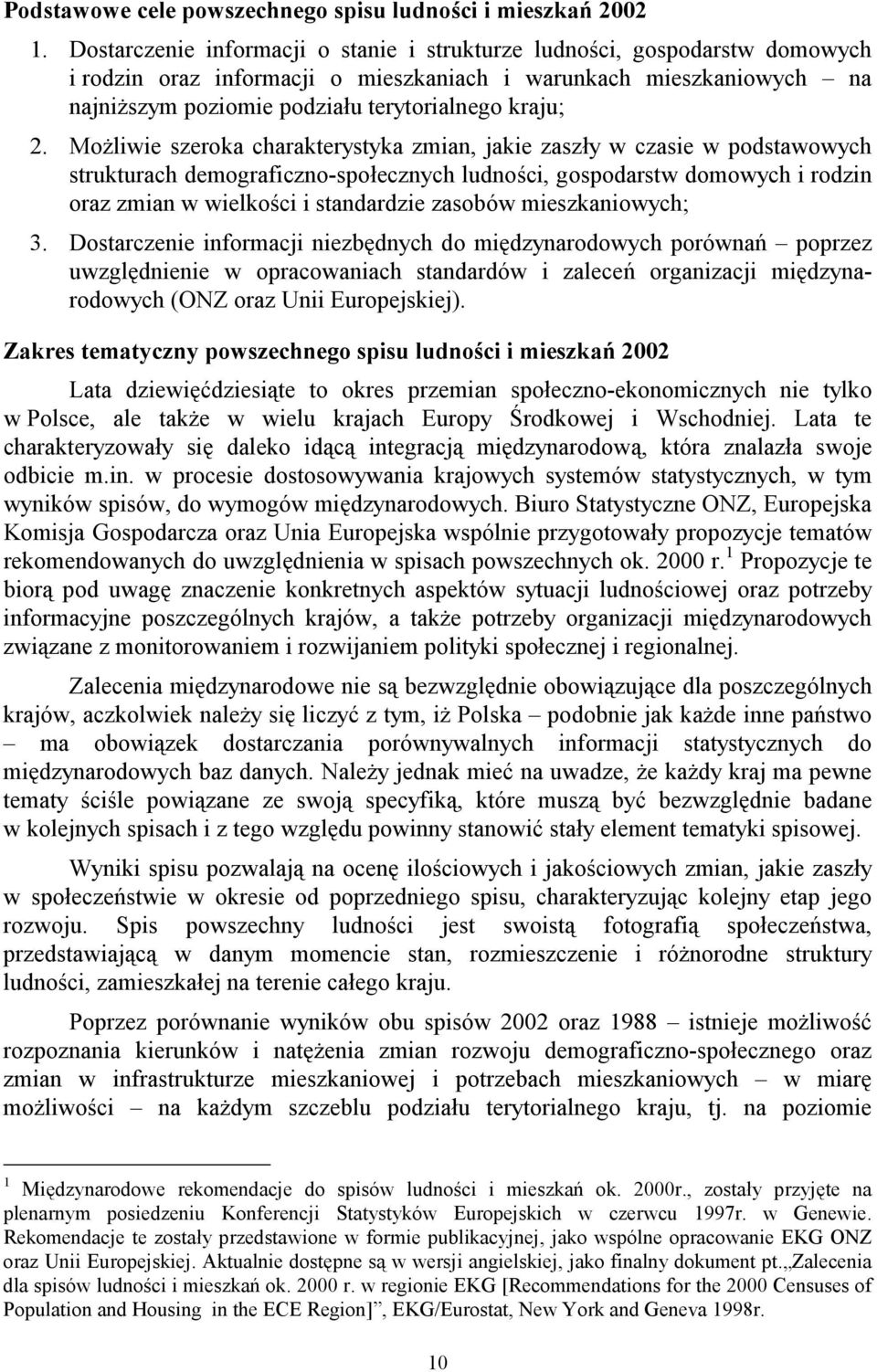 Możliwie szeroka charakterystyka zmian, jakie zaszły w czasie w podstawowych strukturach demograficzno-społecznych ludności, gospodarstw domowych i rodzin oraz zmian w wielkości i standardzie zasobów