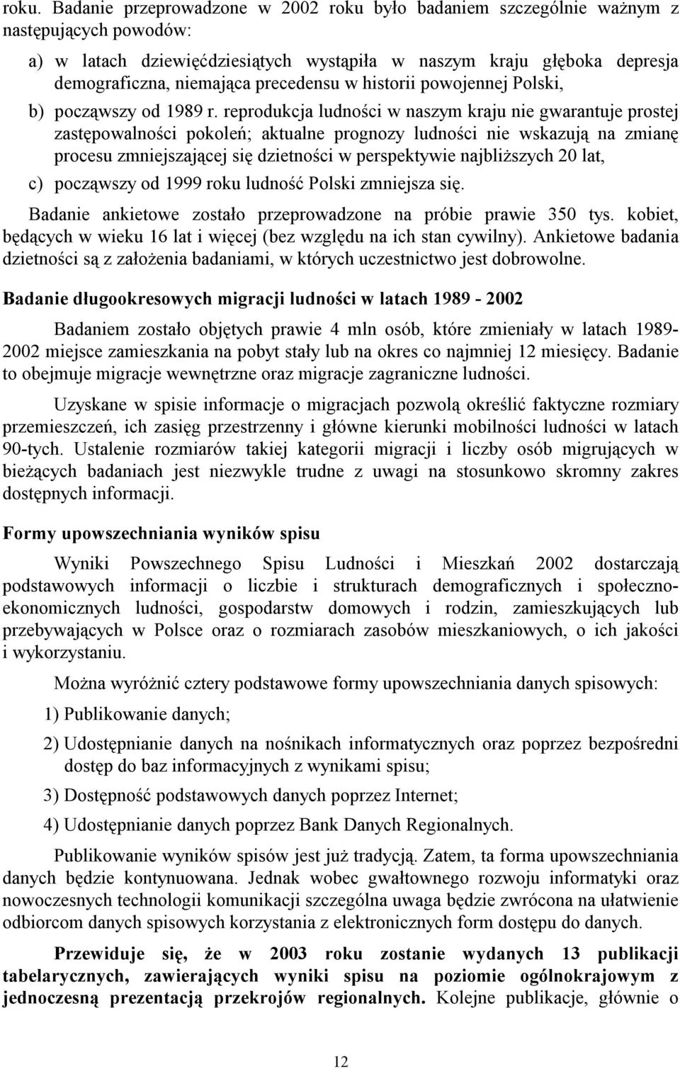 reprodukcja ludności w naszym kraju nie gwarantuje prostej zastępowalności pokoleń; aktualne prognozy ludności nie wskazują na zmianę procesu zmniejszającej się dzietności w perspektywie najbliższych