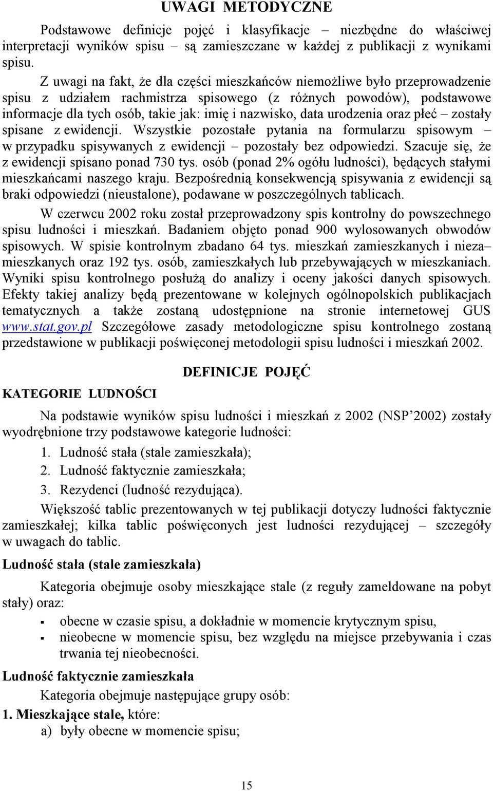 data urodzenia oraz płeć zostały spisane z ewidencji. Wszystkie pozostałe pytania na formularzu spisowym w przypadku spisywanych z ewidencji pozostały bez odpowiedzi.