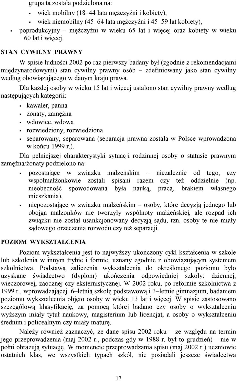 STAN CYWILNY PRAWNY W spisie ludności 2002 po raz pierwszy badany był (zgodnie z rekomendacjami międzynarodowymi) stan cywilny prawny osób zdefiniowany jako stan cywilny według obowiązującego w danym