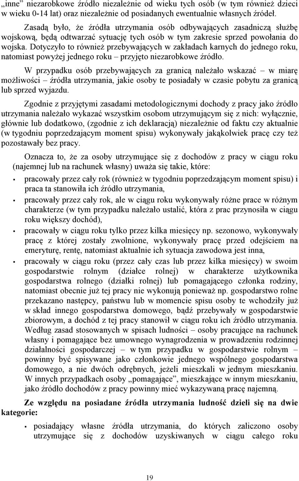 Dotyczyło to również przebywających w zakładach karnych do jednego roku, natomiast powyżej jednego roku przyjęto niezarobkowe źródło.