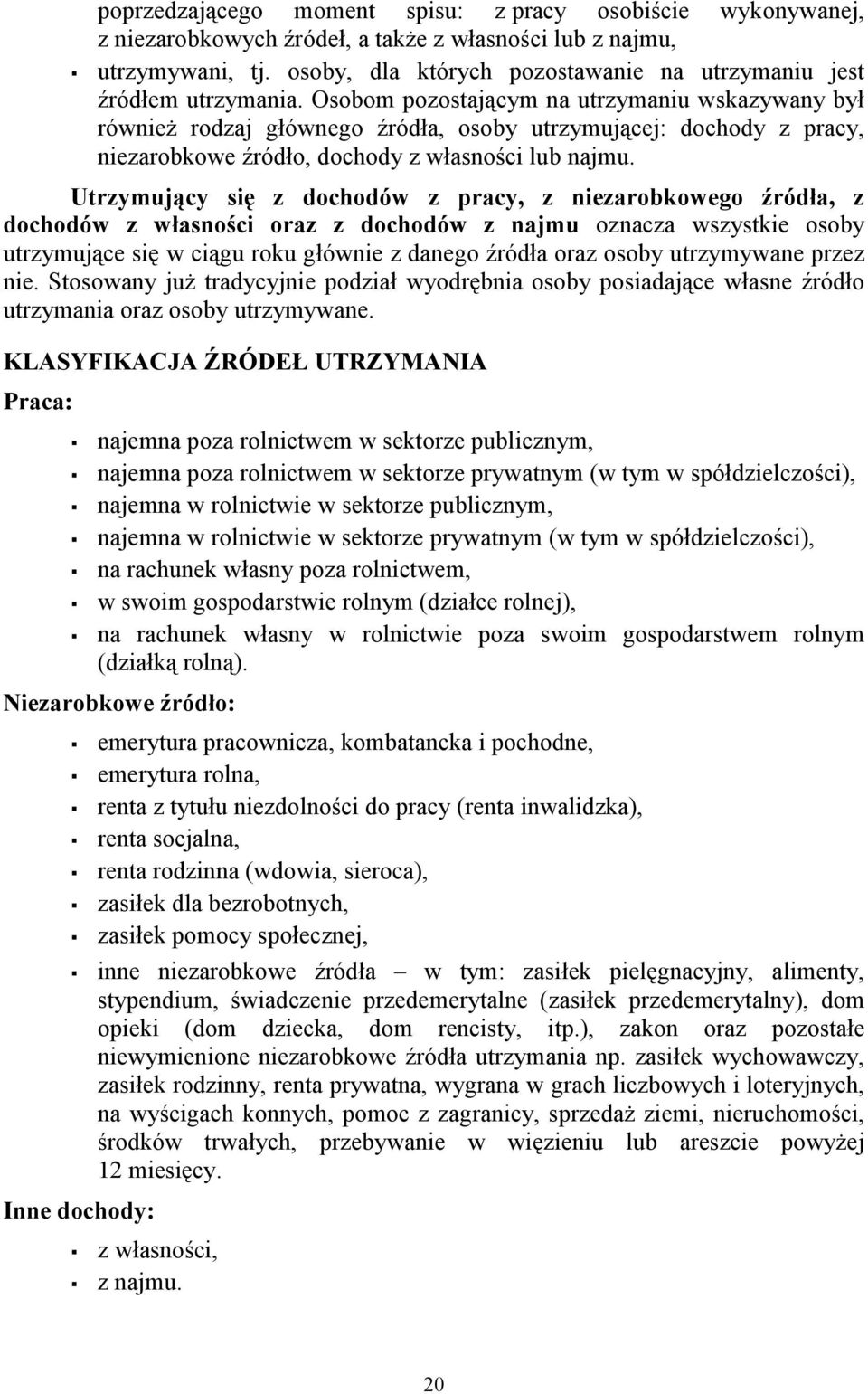 Osobom pozostającym na utrzymaniu wskazywany był również rodzaj głównego źródła, osoby utrzymującej: dochody z pracy, niezarobkowe źródło, dochody z własności lub najmu.