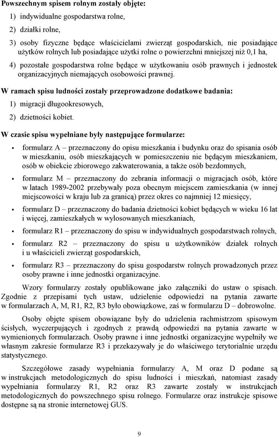 W ramach spisu ludności zostały przeprowadzone dodatkowe badania: 1) migracji długookresowych, 2) dzietności kobiet.