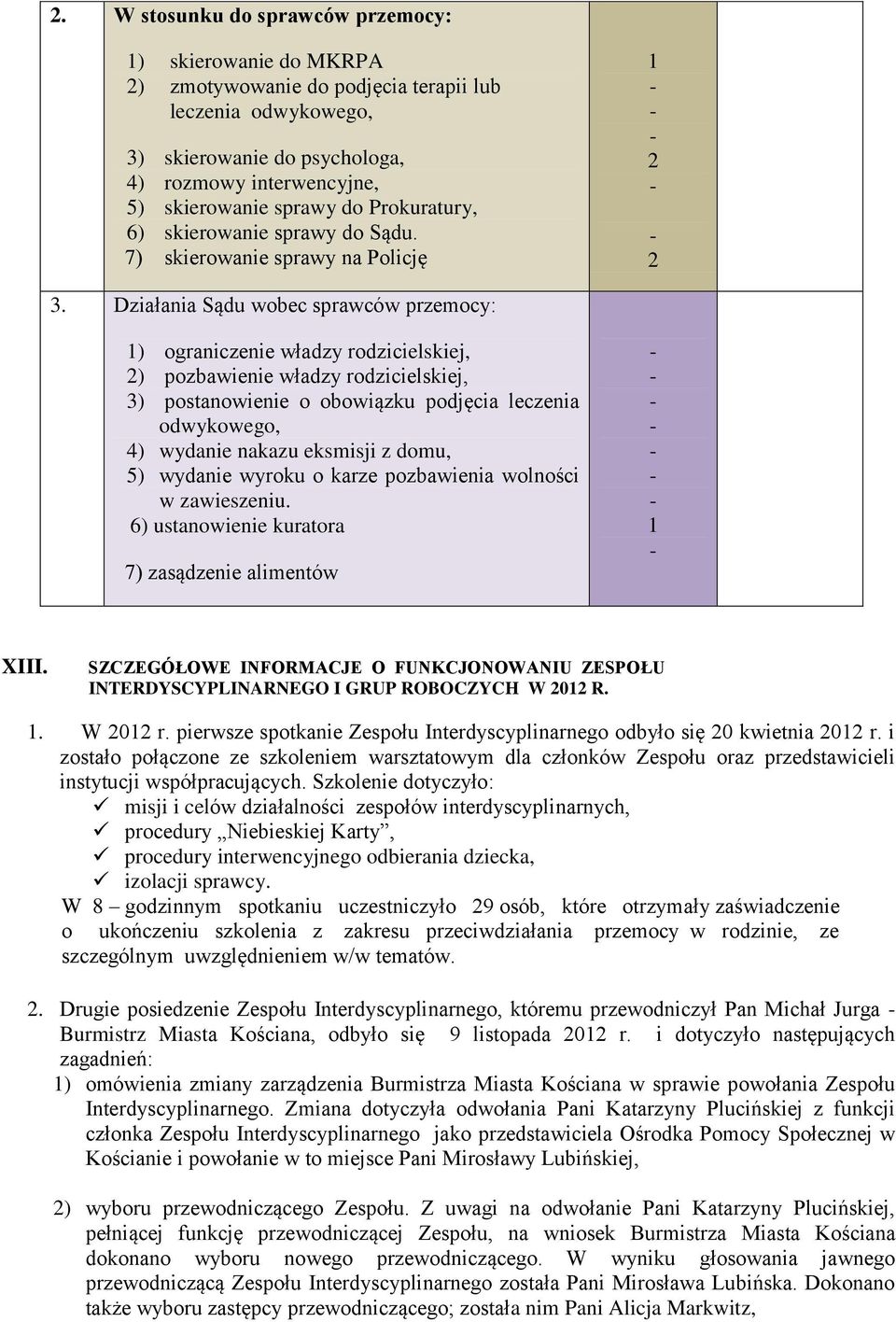 Działania Sądu wobec sprawców przemocy: ) ograniczenie władzy rodzicielskiej, ) pozbawienie władzy rodzicielskiej, ) postanowienie o obowiązku podjęcia leczenia odwykowego, ) wydanie nakazu eksmisji