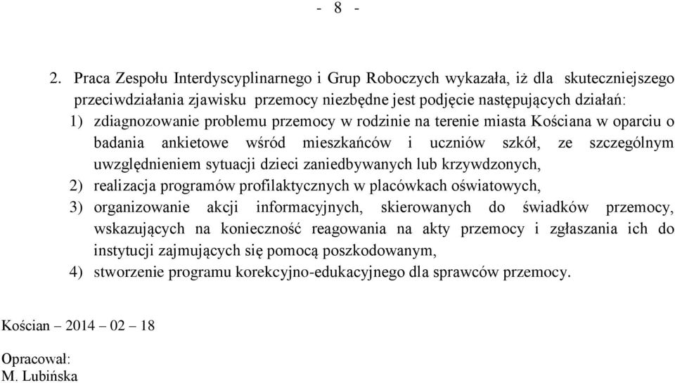 krzywdzonych, ) realizacja programów profilaktycznych w placówkach oświatowych, ) organizowanie akcji informacyjnych, skierowanych do świadków przemocy, wskazujących na konieczność