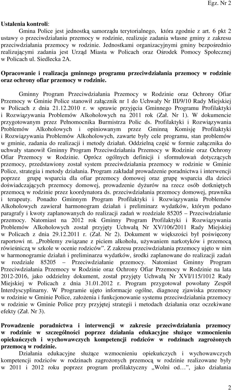 Jednostkami organizacyjnymi gminy bezpośrednio realizującymi zadania jest Urząd Miasta w Policach oraz Ośrodek Pomocy Społecznej w Policach ul. Siedlecka 2A.