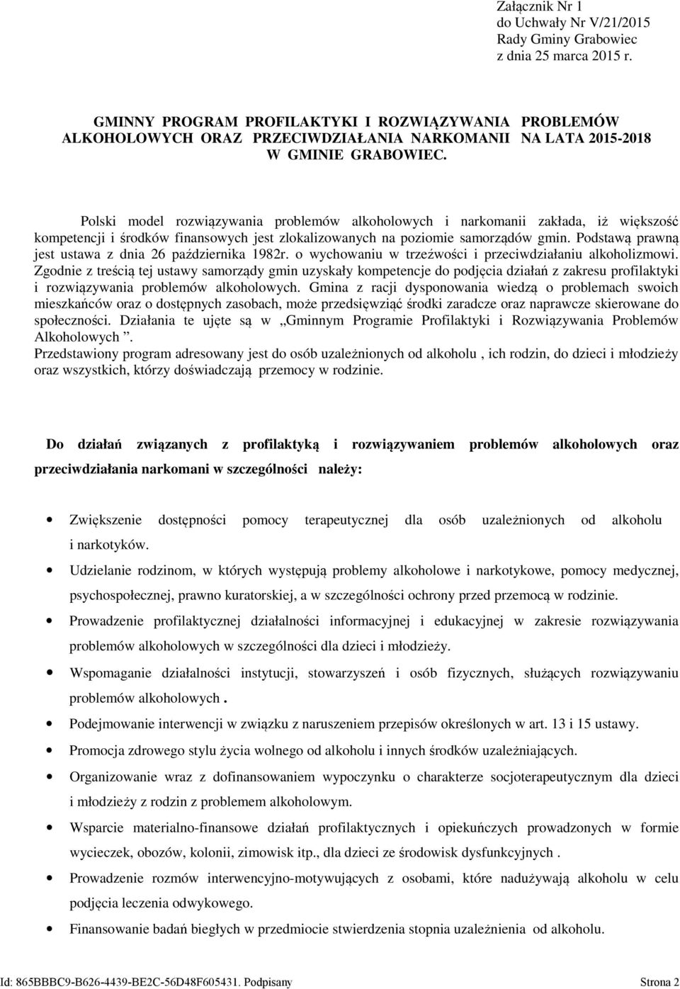 Polski model rozwiązywania problemów alkoholowych i narkomanii zakłada, iż większość kompetencji i środków finansowych jest zlokalizowanych na poziomie samorządów gmin.