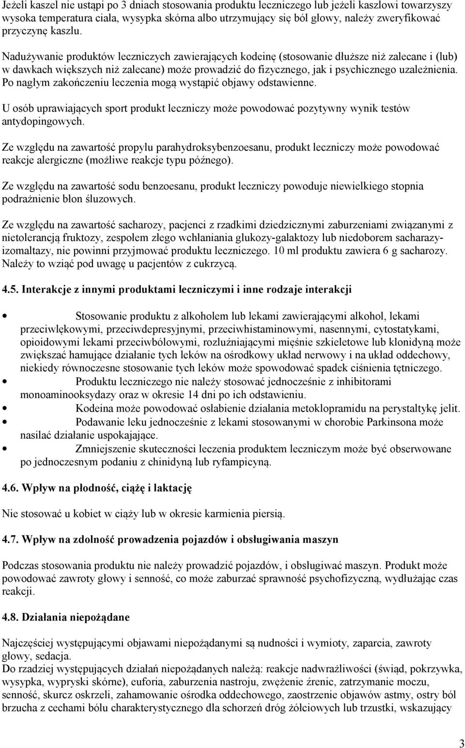 Nadużywanie produktów leczniczych zawierających kodeinę (stosowanie dłuższe niż zalecane i (lub) w dawkach większych niż zalecane) może prowadzić do fizycznego, jak i psychicznego uzależnienia.