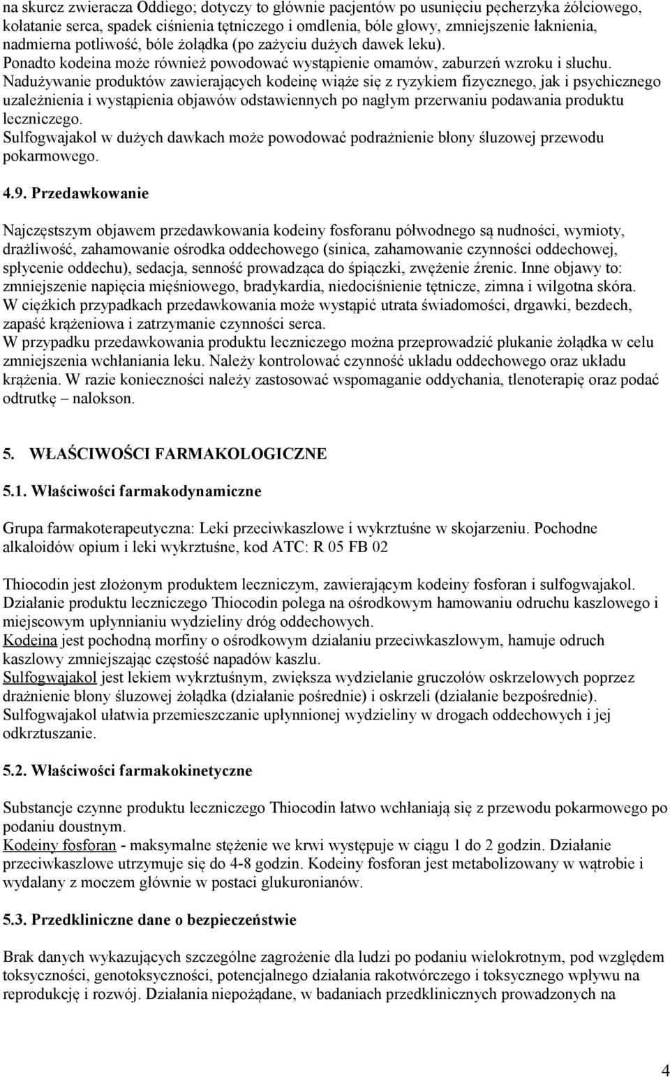 Nadużywanie produktów zawierających kodeinę wiąże się z ryzykiem fizycznego, jak i psychicznego uzależnienia i wystąpienia objawów odstawiennych po nagłym przerwaniu podawania produktu leczniczego.