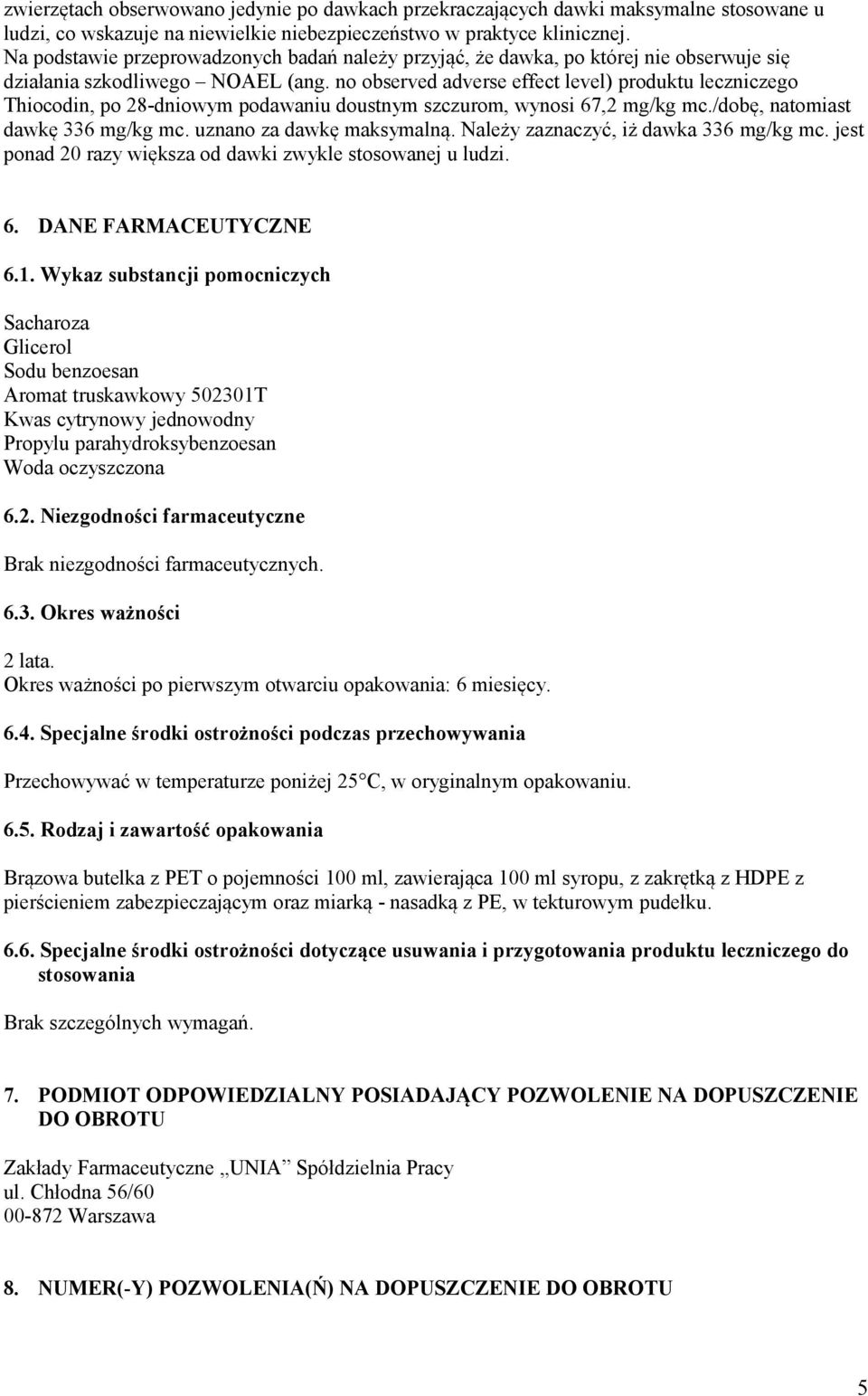 no observed adverse effect level) produktu leczniczego Thiocodin, po 28-dniowym podawaniu doustnym szczurom, wynosi 67,2 mg/kg mc./dobę, natomiast dawkę 336 mg/kg mc. uznano za dawkę maksymalną.