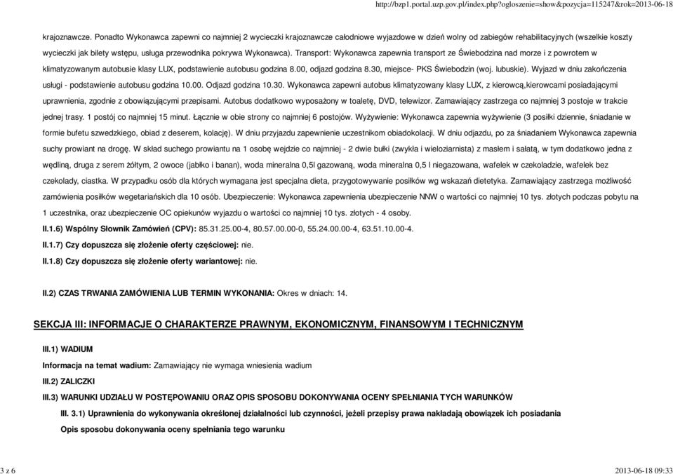 pokrywa Wykonawca). Transport: Wykonawca zapewnia transport ze Świebodzina nad morze i z powrotem w klimatyzowanym autobusie klasy LUX, podstawienie autobusu godzina 8.00, odjazd godzina 8.