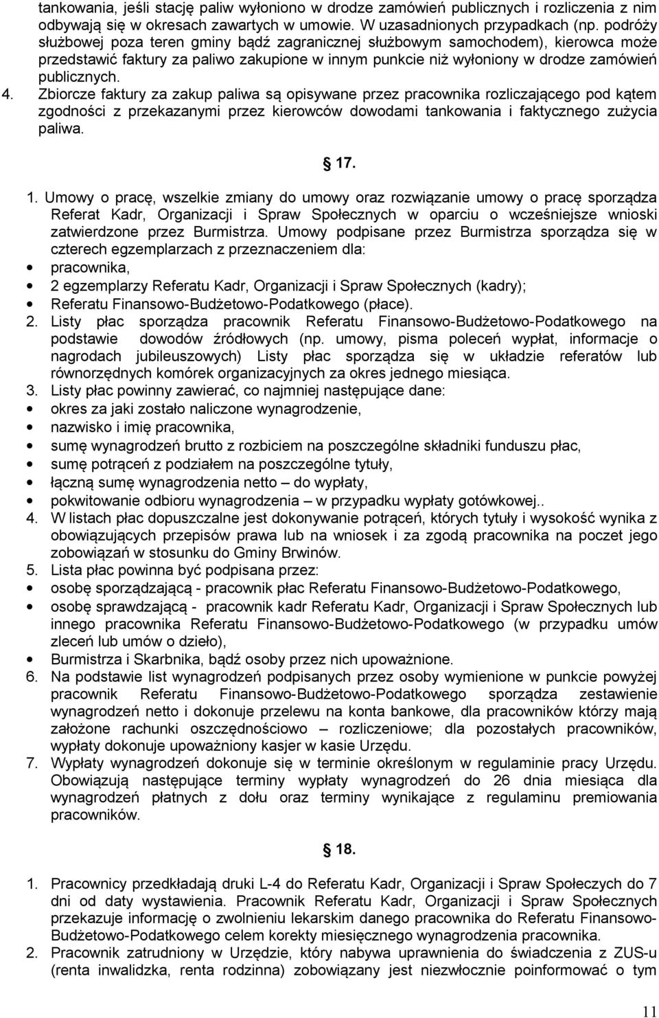 Zbiorcze faktury za zakup paliwa są opisywane przez pracownika rozliczającego pod kątem zgodności z przekazanymi przez kierowców dowodami tankowania i faktycznego zużycia paliwa. 17