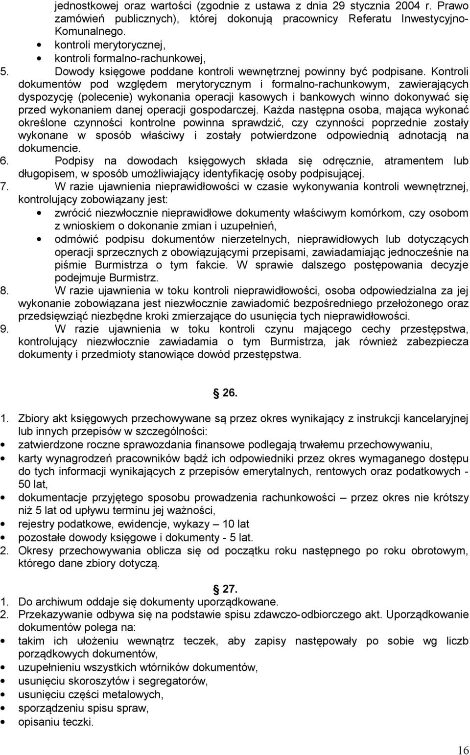 Kontroli dokumentów pod względem merytorycznym i formalno-rachunkowym, zawierających dyspozycję (polecenie) wykonania operacji kasowych i bankowych winno dokonywać się przed wykonaniem danej operacji