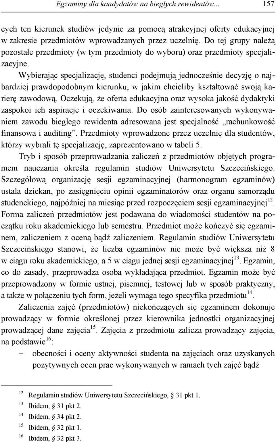 Wybierając specjalizację, studenci podejmują jednocześnie decyzję o najbardziej prawdopodobnym kierunku, w jakim chcieliby kształtować swoją karierę zawodową.