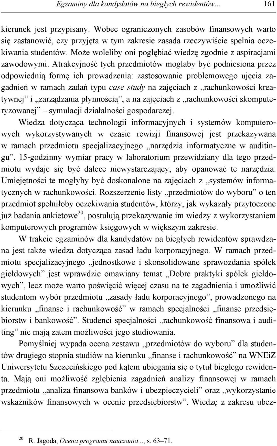 Może woleliby oni pogłębiać wiedzę zgodnie z aspiracjami zawodowymi.