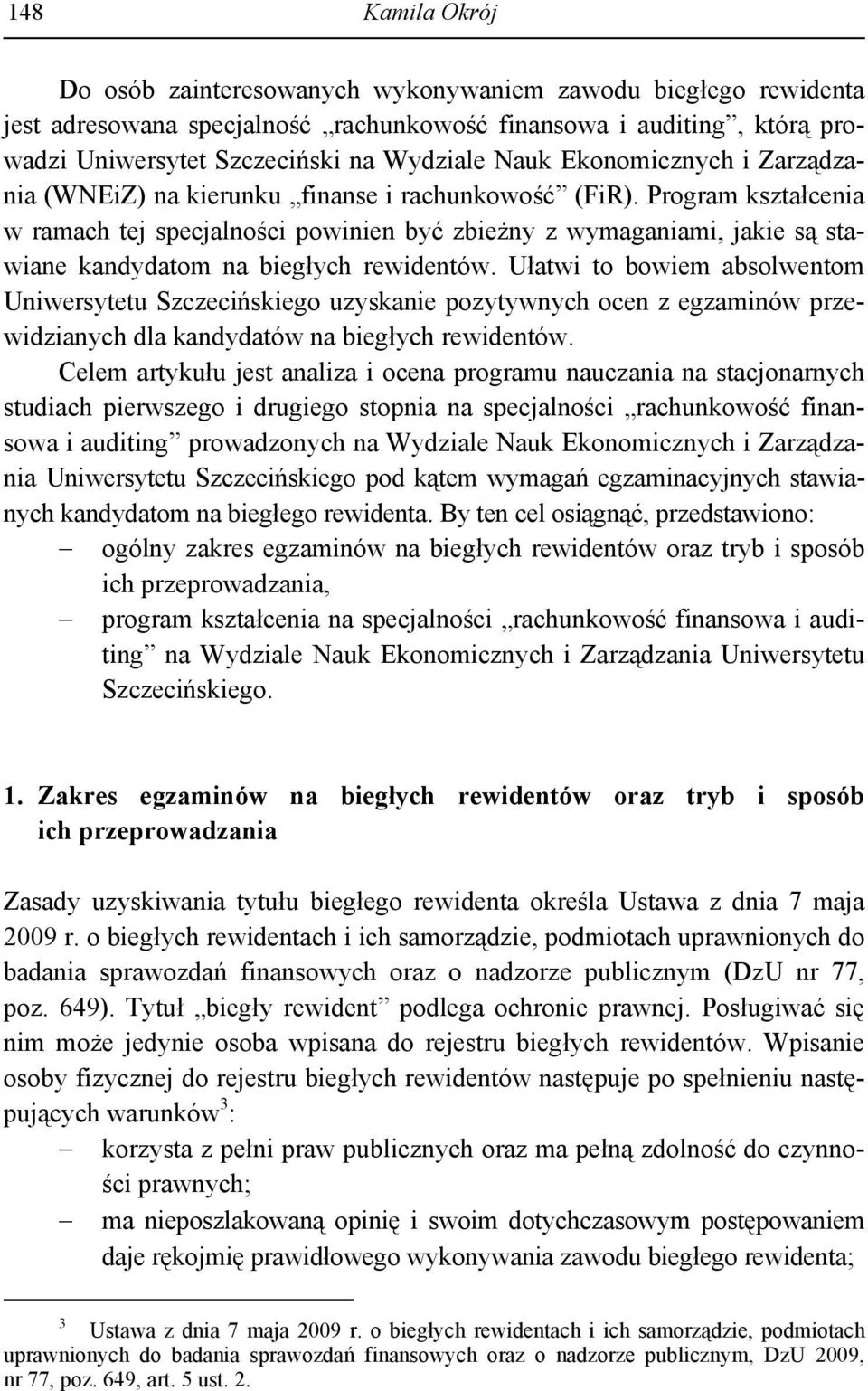 Program kształcenia w ramach tej specjalności powinien być zbieżny z wymaganiami, jakie są stawiane kandydatom na biegłych rewidentów.