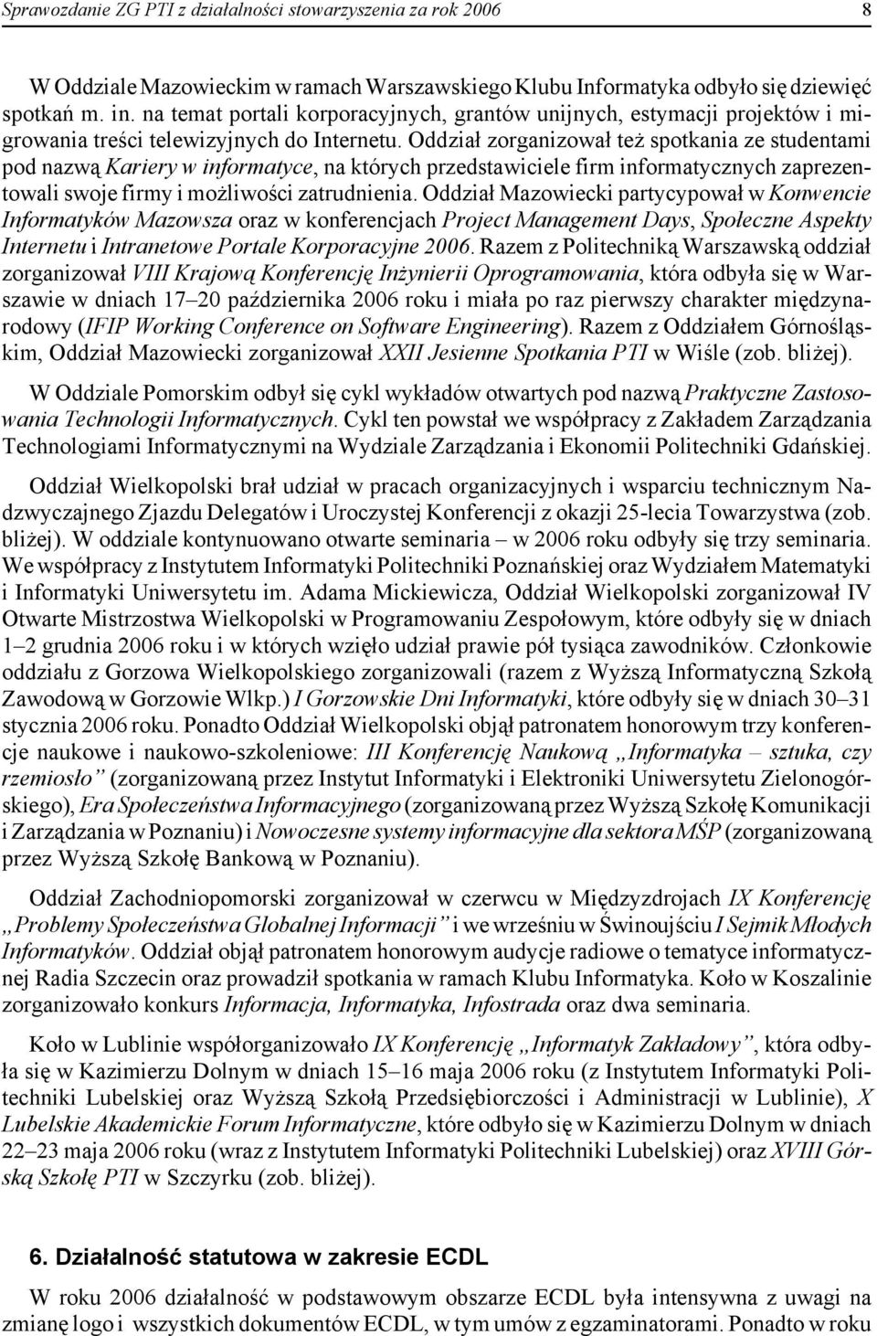 Oddział zorganizował też spotkania ze studentami pod nazwą Kariery w informatyce, na których przedstawiciele firm informatycznych zaprezentowali swoje firmy i możliwości zatrudnienia.